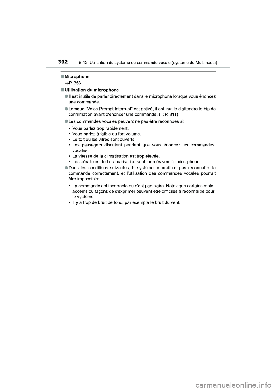 TOYOTA PRIUS C 2018  Manuel du propriétaire (in French) 3925-12. Utilisation du système de commande vocale (système de Multimédia)
PRIUS c_D (OM52G95D)
■Microphone 
 P. 353 
■ Utilisation du microphone 
● Il est inutile de parler directement da
