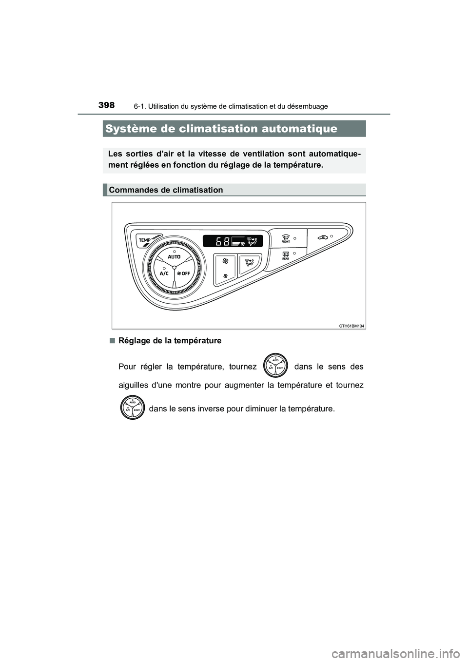 TOYOTA PRIUS C 2018  Manuel du propriétaire (in French) 398
PRIUS c_D (OM52G95D)
6-1. Utilisation du système de climatisation et du désembuage
■Réglage de la température 
Pour régler la température, tournez   dans le sens des 
aiguilles dune montr