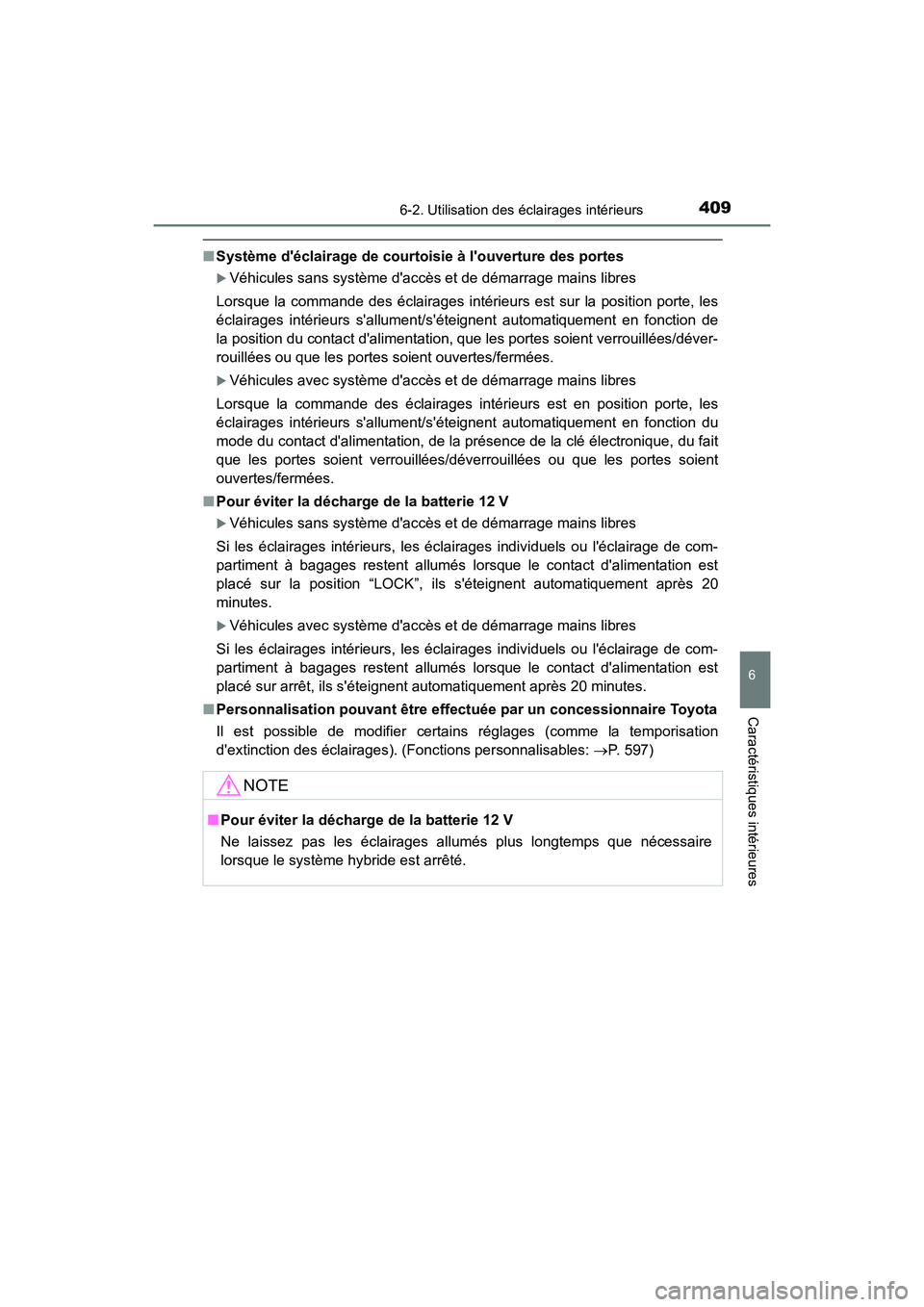 TOYOTA PRIUS C 2018 Manuel du propriétaire (in French) 4096-2. Utilisation des éclairages intérieurs
6
Caractéristiques intérieures
PRIUS c_D (OM52G95D)
■Système déclairage de courtoisie à louverture des portes
Véhicules sans système dacc TOYOTA PRIUS C 2018 Manuel du propriétaire (in French) 4096-2. Utilisation des éclairages intérieurs
6
Caractéristiques intérieures
PRIUS c_D (OM52G95D)
■Système déclairage de courtoisie à louverture des portes
Véhicules sans système dacc