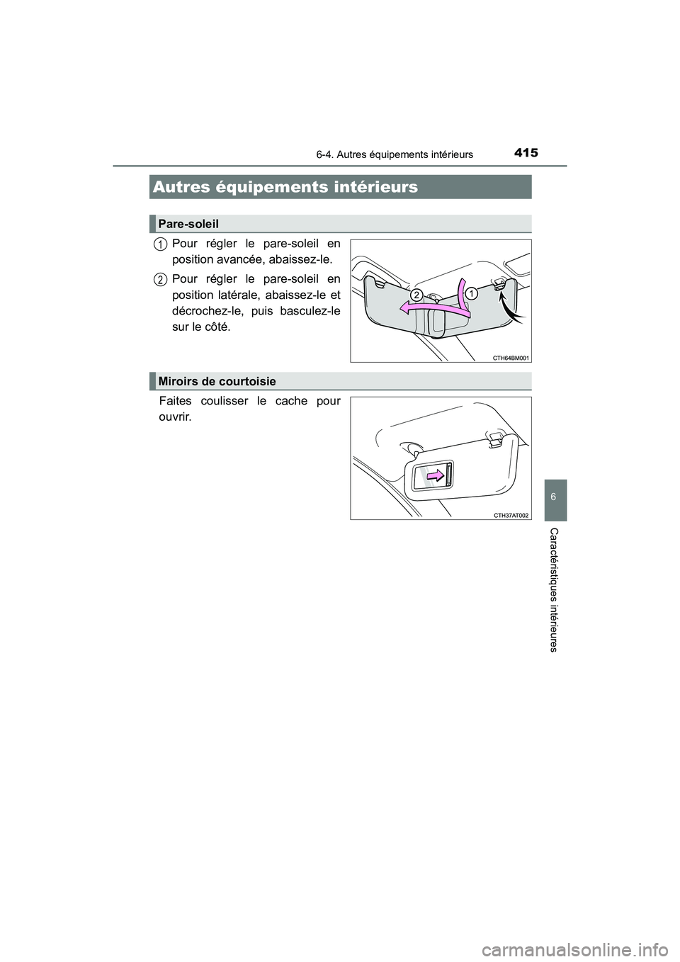 TOYOTA PRIUS C 2018 Manuel du propriétaire (in French) 415
6
Caractéristiques intérieures
PRIUS c_D (OM52G95D)
6-4. Autres équipements intérieurs
Pour régler le pare-soleil en
position avancée, abaissez-le.
Pour régler le pare-soleil en
positio TOYOTA PRIUS C 2018 Manuel du propriétaire (in French) 415
6
Caractéristiques intérieures
PRIUS c_D (OM52G95D)
6-4. Autres équipements intérieurs
Pour régler le pare-soleil en
position avancée, abaissez-le.
Pour régler le pare-soleil en
positio