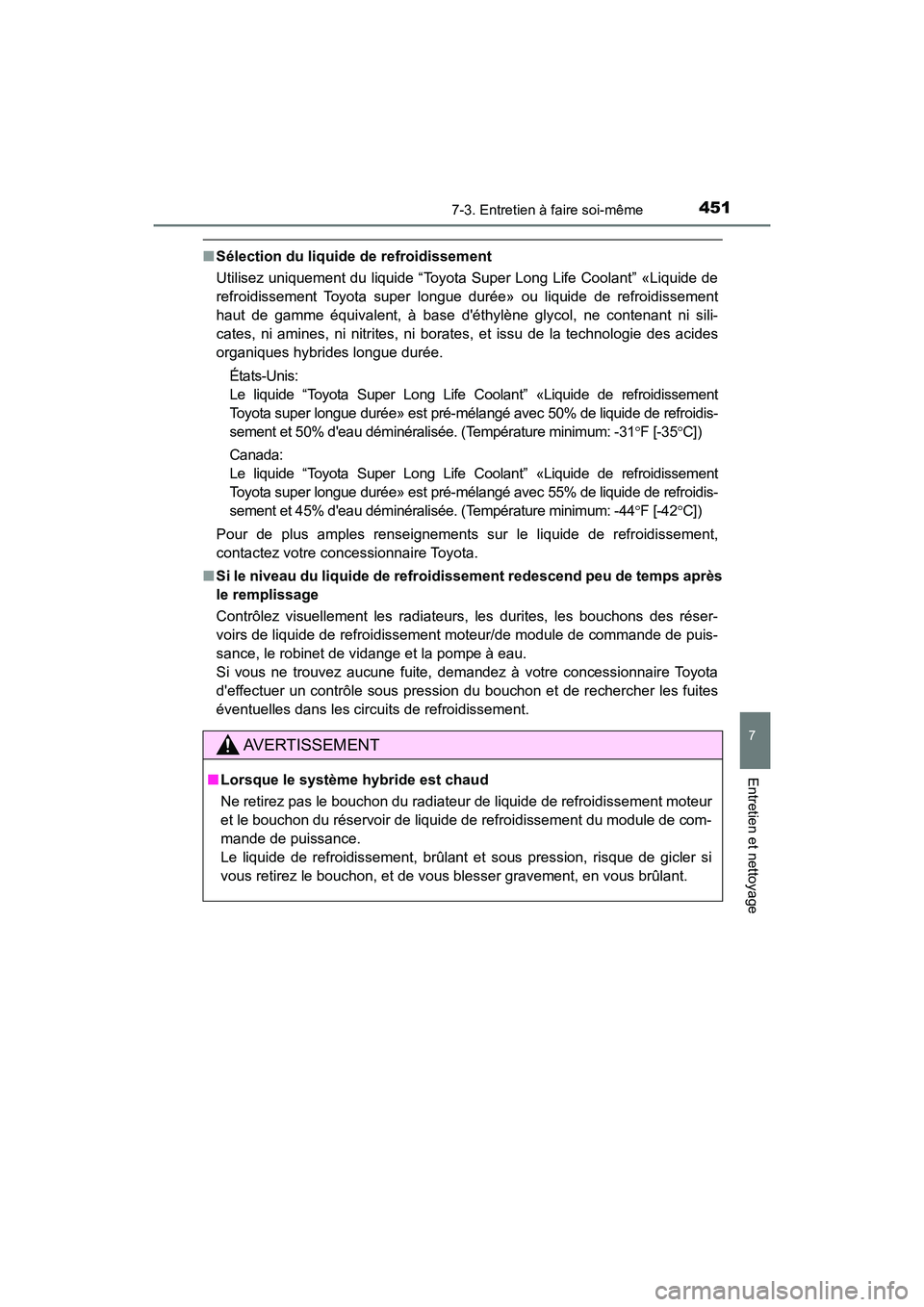 TOYOTA PRIUS C 2018  Manuel du propriétaire (in French) 4517-3. Entretien à faire soi-même
7
Entretien et nettoyage
PRIUS c_D (OM52G95D)
■Sélection du liquide de refroidissement 
Utilisez uniquement du liquide “Toyota Super Long Life Coolant” «Li