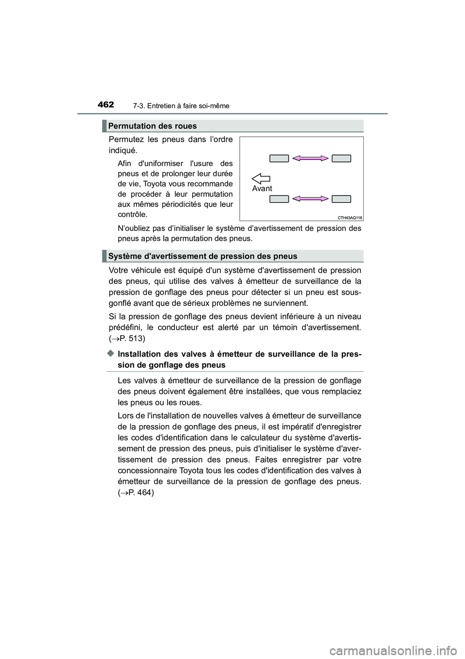 TOYOTA PRIUS C 2018  Manuel du propriétaire (in French) 4627-3. Entretien à faire soi-même
PRIUS c_D (OM52G95D)
Permutez les pneus dans l’ordre 
indiqué.
Afin duniformiser lusure des 
pneus et de prolonger leur durée 
de vie, Toyota vous recommande