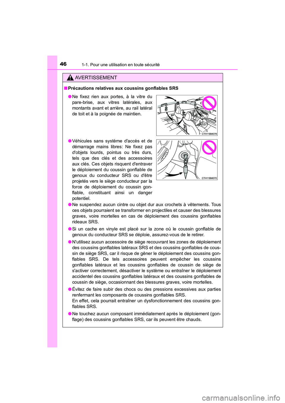 TOYOTA PRIUS C 2018  Manuel du propriétaire (in French) 461-1. Pour une utilisation en toute sécurité
PRIUS c_D (OM52G95D)
AVERTISSEMENT
■Précautions relatives aux coussins gonflables SRS 
● Ne suspendez aucun cintre ou objet dur aux crochets à vê