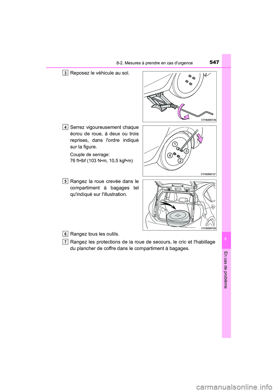 TOYOTA PRIUS C 2018 Manuel du propriétaire (in French) 5478-2. Mesures à prendre en cas durgence
8
En cas de problème
PRIUS c_D (OM52G95D)
Reposez le véhicule au sol.
Serrez vigoureusement chaque
écrou de roue, à deux ou trois
reprises, dans lor TOYOTA PRIUS C 2018 Manuel du propriétaire (in French) 5478-2. Mesures à prendre en cas durgence
8
En cas de problème
PRIUS c_D (OM52G95D)
Reposez le véhicule au sol.
Serrez vigoureusement chaque
écrou de roue, à deux ou trois
reprises, dans lor