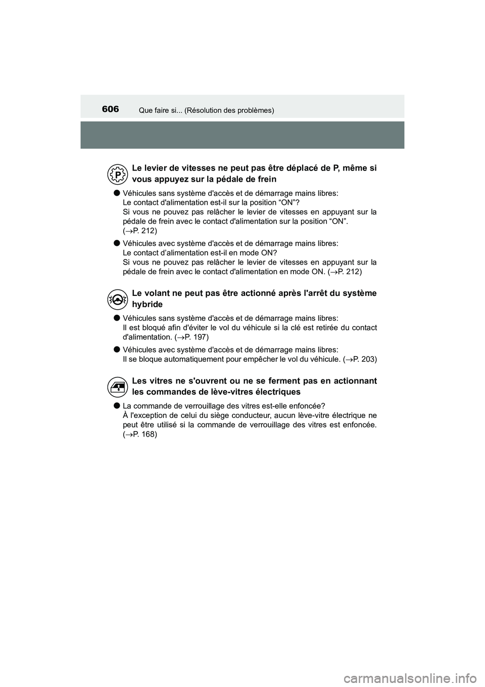 TOYOTA PRIUS C 2018 Manuel du propriétaire (in French) 606Que faire si... (Résolution des problèmes)
PRIUS c_D (OM52G95D)
●Véhicules sans système daccès et de démarrage mains libres:
Le contact dalimentation est-il sur la position “ON”?
TOYOTA PRIUS C 2018 Manuel du propriétaire (in French) 606Que faire si... (Résolution des problèmes)
PRIUS c_D (OM52G95D)
●Véhicules sans système daccès et de démarrage mains libres:
Le contact dalimentation est-il sur la position “ON”?