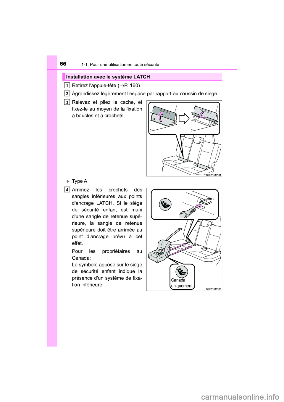TOYOTA PRIUS C 2018  Manuel du propriétaire (in French) 661-1. Pour une utilisation en toute sécurité
PRIUS c_D (OM52G95D)
Retirez lappuie-tête (P. 160) 
Agrandissez légèrement lespace  par rapport au coussin de siège. 
Relevez et pliez le cache