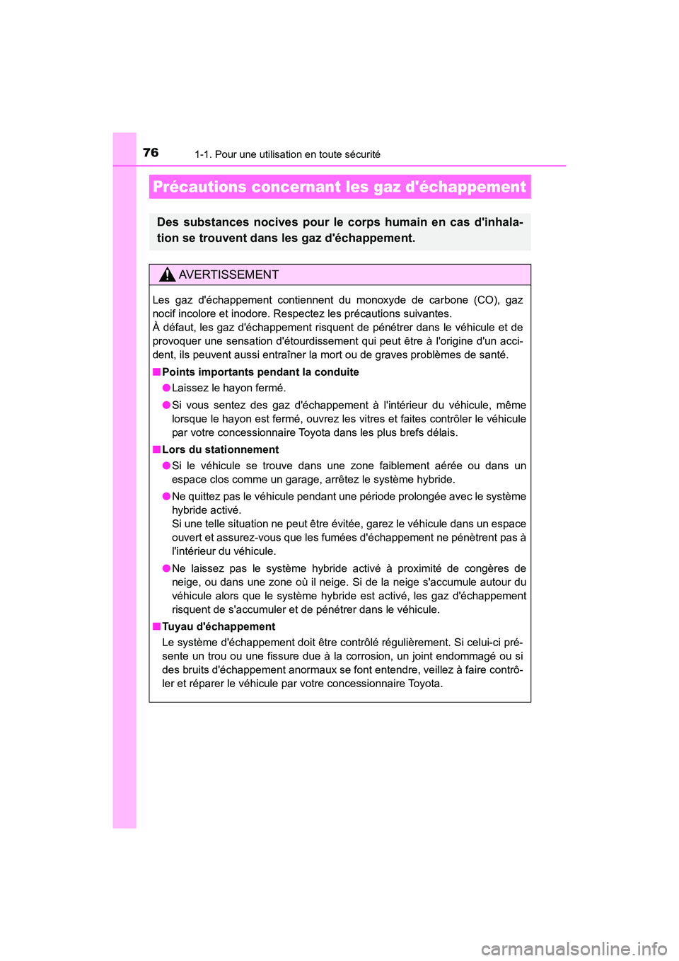 TOYOTA PRIUS C 2018  Manuel du propriétaire (in French) 761-1. Pour une utilisation en toute sécurité
PRIUS c_D (OM52G95D)
Précautions concernant les gaz déchappement
Des substances nocives pour le corps humain en cas dinhala- 
tion se trouvent dans 