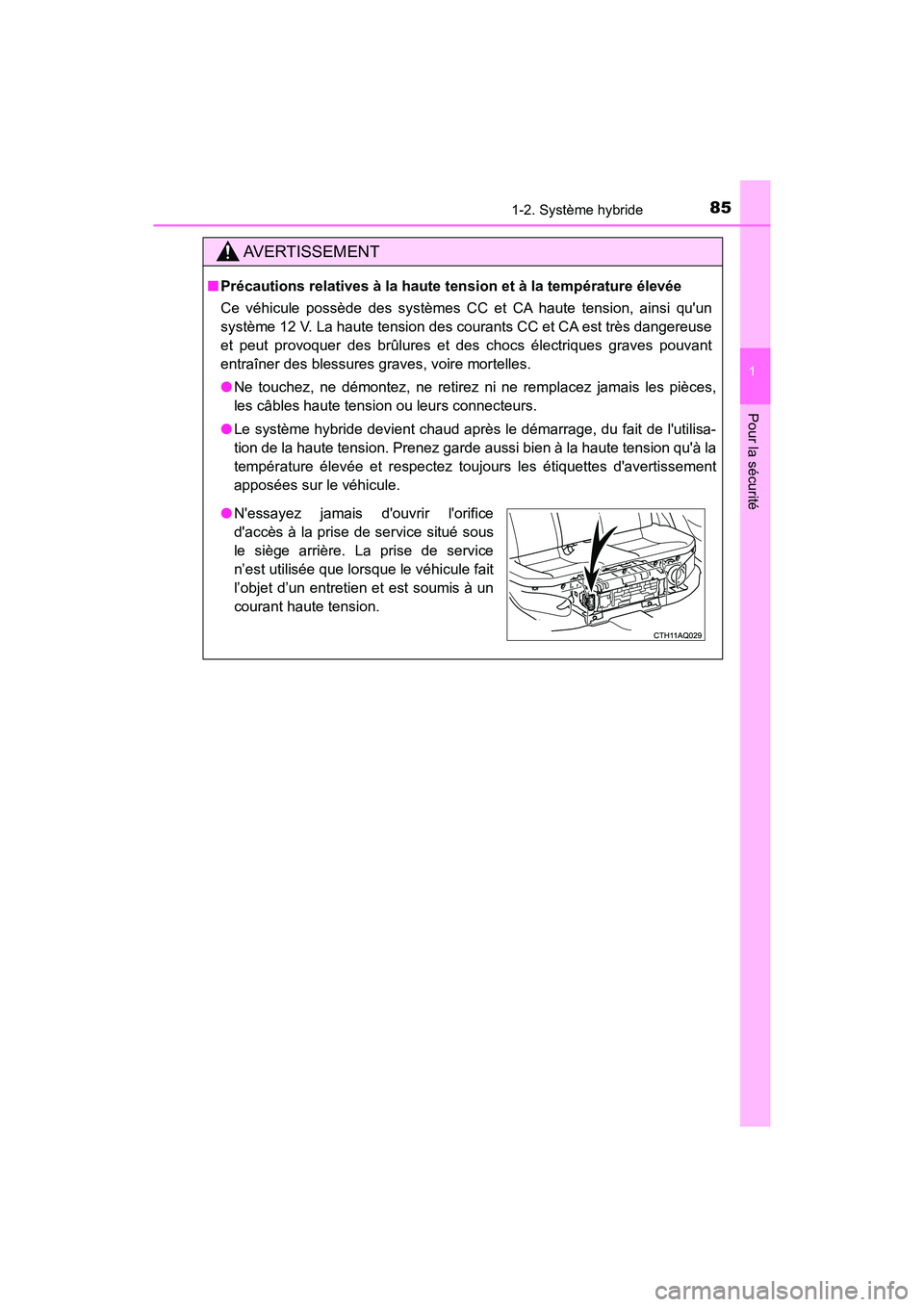 TOYOTA PRIUS C 2018  Manuel du propriétaire (in French) 851-2. Système hybride
1
Pour la sécurité
PRIUS c_D (OM52G95D)
AVERTISSEMENT
■Précautions relatives à la haute tension et à la température élevée 
Ce véhicule possède des systèmes CC et 