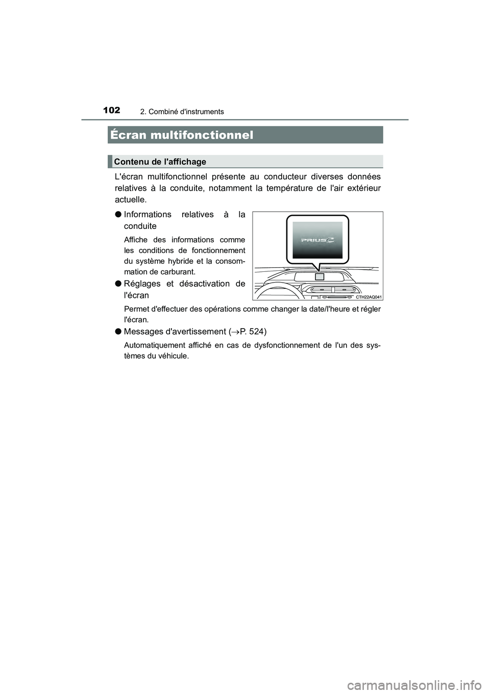 TOYOTA PRIUS C 2017 Manuel du propriétaire (in French) 1022. Combiné dinstruments
PRIUS c_D (OM52J11D)
Lécran multifonctionnel présente au conducteur diverses données
relatives à la conduite, notamment la température de lair extérieur
actuelle. TOYOTA PRIUS C 2017 Manuel du propriétaire (in French) 1022. Combiné dinstruments
PRIUS c_D (OM52J11D)
Lécran multifonctionnel présente au conducteur diverses données
relatives à la conduite, notamment la température de lair extérieur
actuelle.