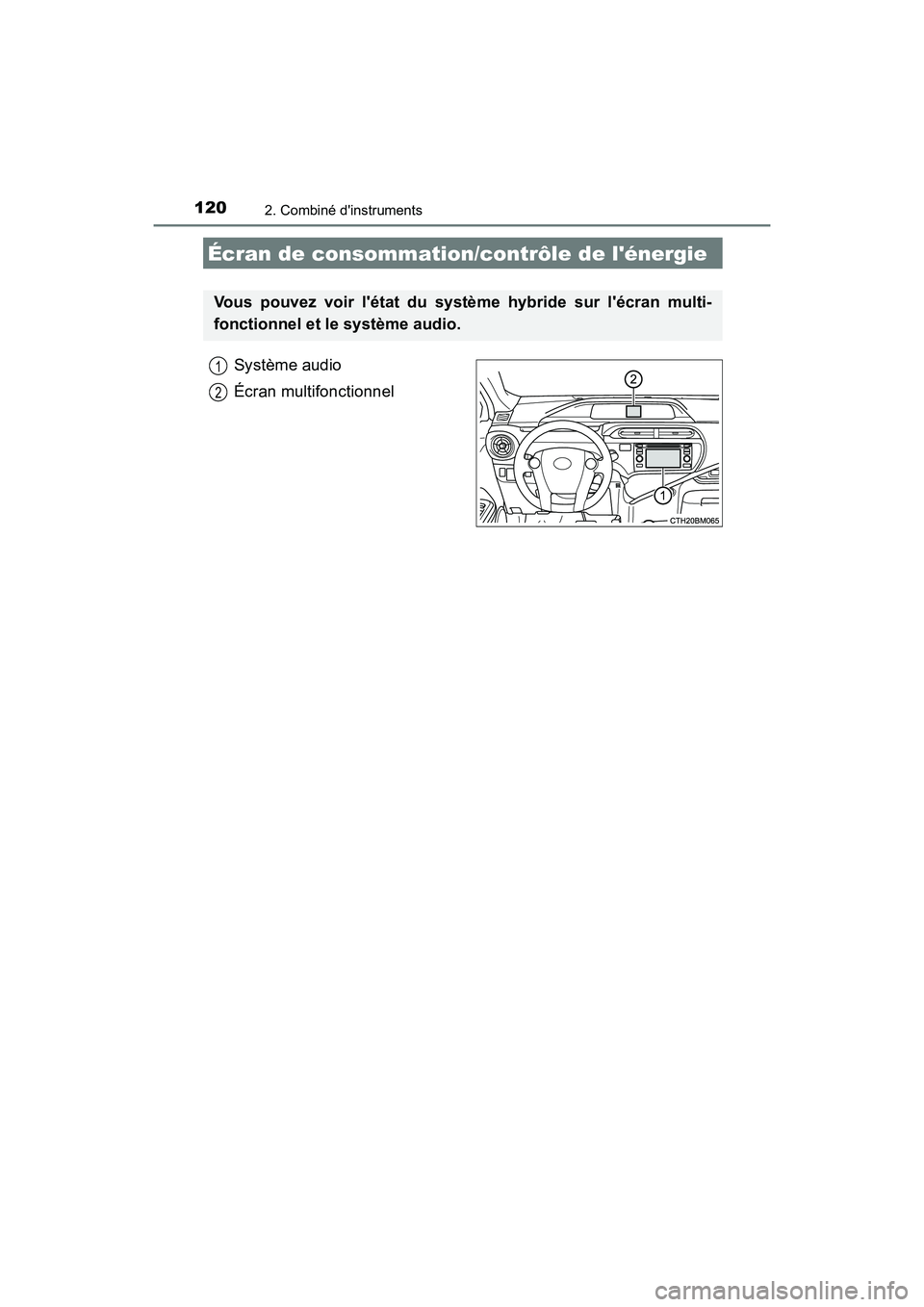 TOYOTA PRIUS C 2017 Manuel du propriétaire (in French) 1202. Combiné dinstruments
PRIUS c_D (OM52J11D)
Système audio
Écran multifonctionnel
Écran de consommation/contrôle de lénergie
Vous pouvez voir létat du système hybride sur lécran multi- TOYOTA PRIUS C 2017 Manuel du propriétaire (in French) 1202. Combiné dinstruments
PRIUS c_D (OM52J11D)
Système audio
Écran multifonctionnel
Écran de consommation/contrôle de lénergie
Vous pouvez voir létat du système hybride sur lécran multi-