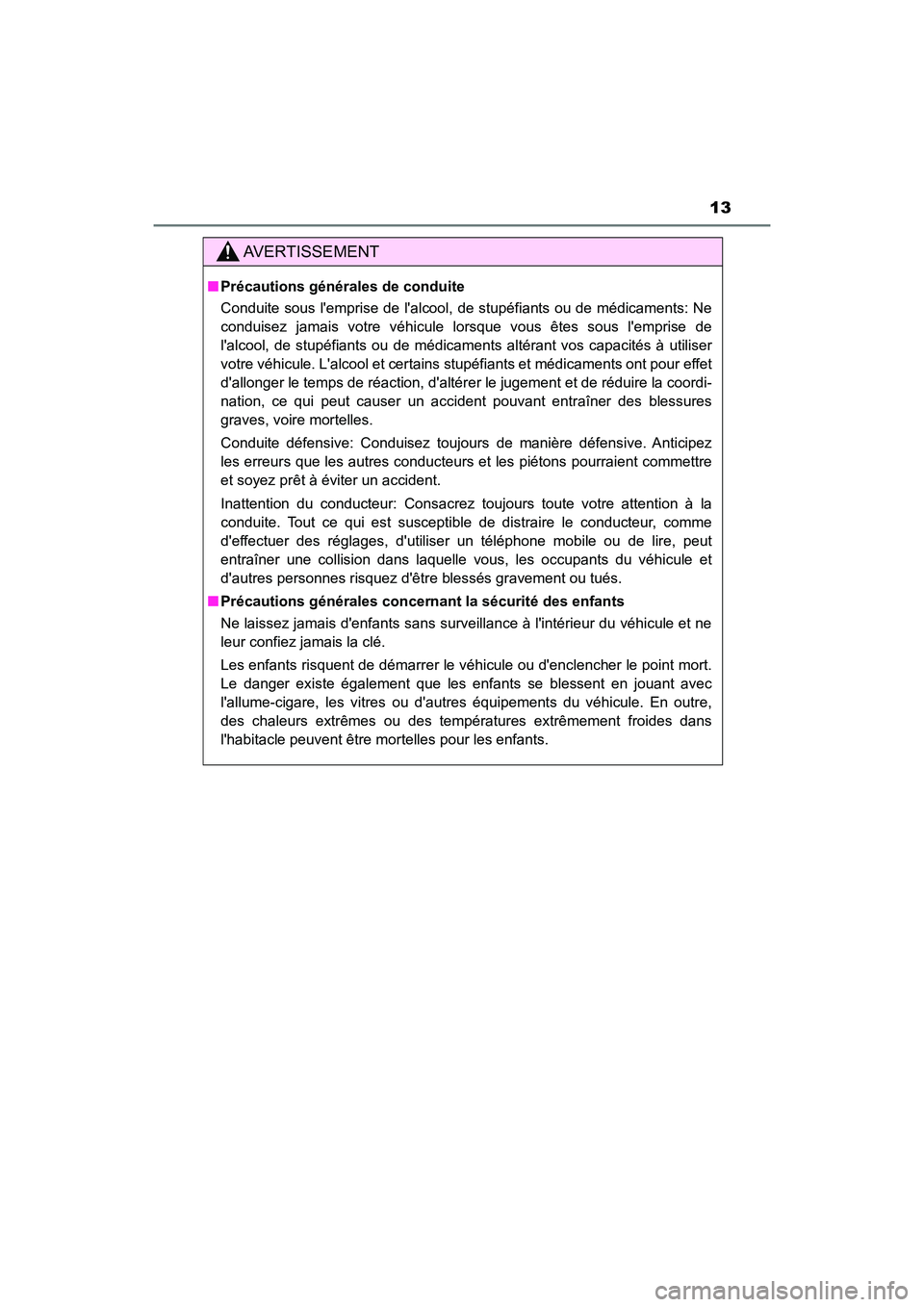 TOYOTA PRIUS C 2017  Manuel du propriétaire (in French) 13
PRIUS c_D (OM52J11D)
AVERTISSEMENT
■Précautions générales de conduite
Conduite sous lemprise de lalcool, de stupéfiants ou de médicaments: Ne
conduisez jamais votre véhicule lorsque vous 