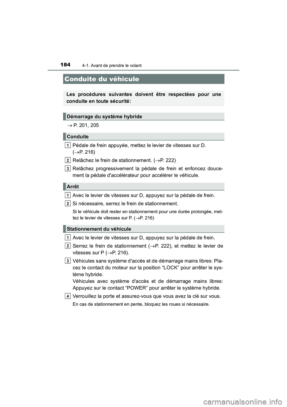 TOYOTA PRIUS C 2017 Manuel du propriétaire (in French) 184
PRIUS c_D (OM52J11D)
4-1. Avant de prendre le volant
P. 201, 205
Pédale de frein appuyée, mettez le levier de vitesses sur D.
( P. 216)
Relâchez le frein de stationnement. ( P. 222) TOYOTA PRIUS C 2017 Manuel du propriétaire (in French) 184
PRIUS c_D (OM52J11D)
4-1. Avant de prendre le volant
P. 201, 205
Pédale de frein appuyée, mettez le levier de vitesses sur D.
( P. 216)
Relâchez le frein de stationnement. ( P. 222)
