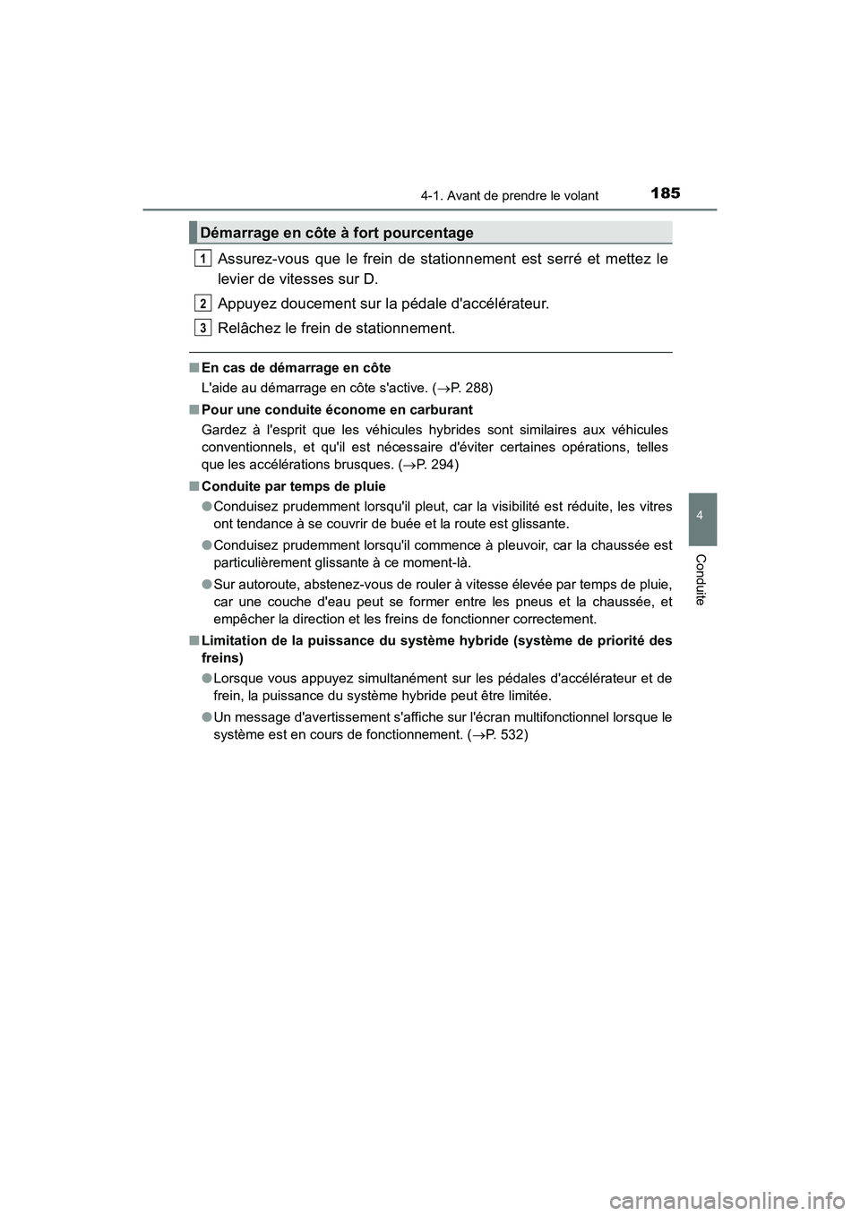 TOYOTA PRIUS C 2017 Manuel du propriétaire (in French) 1854-1. Avant de prendre le volant
4
Conduite
PRIUS c_D (OM52J11D)
Assurez-vous que le frein de stationnement est serré et mettez le
levier de vitesses sur D.
Appuyez doucement sur la pédale daccé TOYOTA PRIUS C 2017 Manuel du propriétaire (in French) 1854-1. Avant de prendre le volant
4
Conduite
PRIUS c_D (OM52J11D)
Assurez-vous que le frein de stationnement est serré et mettez le
levier de vitesses sur D.
Appuyez doucement sur la pédale daccé