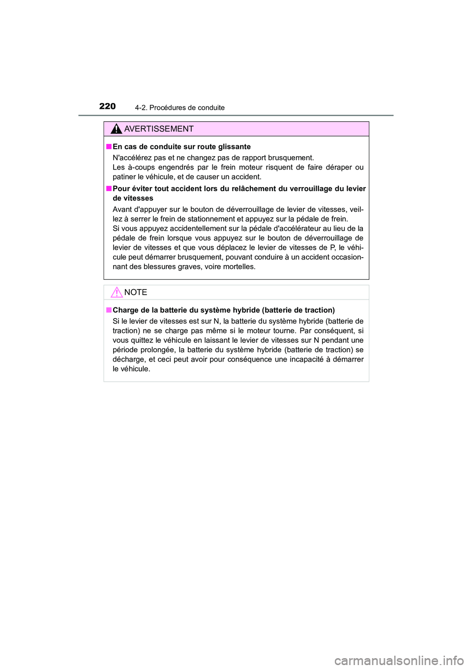 TOYOTA PRIUS C 2017 Manuel du propriétaire (in French) 2204-2. Procédures de conduite
PRIUS c_D (OM52J11D)
AVERTISSEMENT
■En cas de conduite sur route glissante
Naccélérez pas et ne changez pas de rapport brusquement.
Les à-coups engendrés par le TOYOTA PRIUS C 2017 Manuel du propriétaire (in French) 2204-2. Procédures de conduite
PRIUS c_D (OM52J11D)
AVERTISSEMENT
■En cas de conduite sur route glissante
Naccélérez pas et ne changez pas de rapport brusquement.
Les à-coups engendrés par le