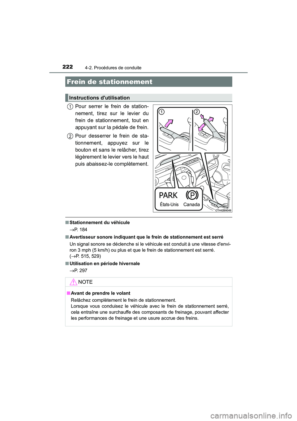 TOYOTA PRIUS C 2017 Manuel du propriétaire (in French) 2224-2. Procédures de conduite
PRIUS c_D (OM52J11D)
Pour serrer le frein de station-
nement, tirez sur le levier du
frein de stationnement, tout en
appuyant sur la pédale de frein.
Pour desserrer le TOYOTA PRIUS C 2017 Manuel du propriétaire (in French) 2224-2. Procédures de conduite
PRIUS c_D (OM52J11D)
Pour serrer le frein de station-
nement, tirez sur le levier du
frein de stationnement, tout en
appuyant sur la pédale de frein.
Pour desserrer le