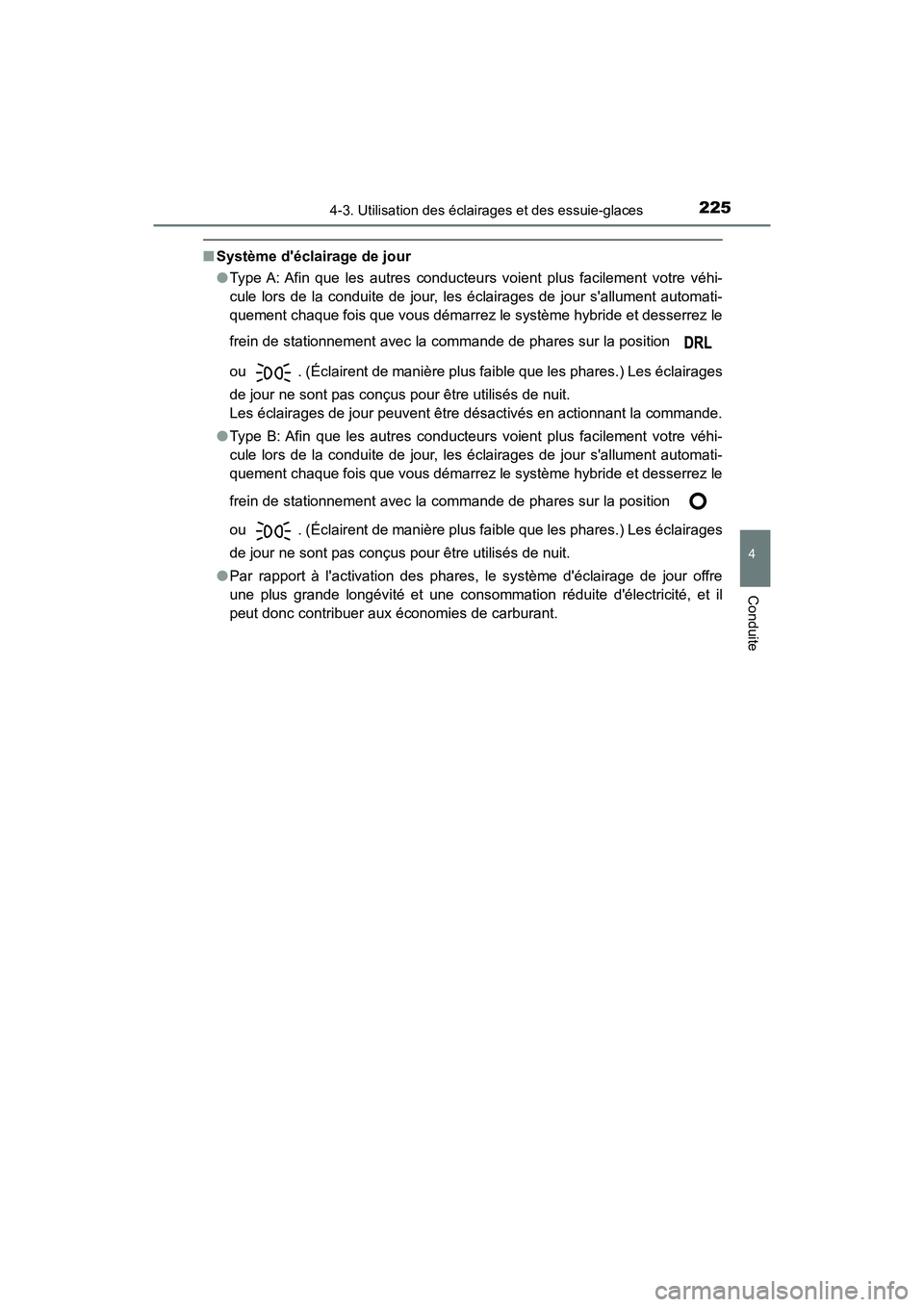 TOYOTA PRIUS C 2017 Manuel du propriétaire (in French) 2254-3. Utilisation des éclairages et des essuie-glaces
4
Conduite
PRIUS c_D (OM52J11D)
■Système déclairage de jour
●Type A: Afin que les autres conducteurs voient plus facilement votre véhi- TOYOTA PRIUS C 2017 Manuel du propriétaire (in French) 2254-3. Utilisation des éclairages et des essuie-glaces
4
Conduite
PRIUS c_D (OM52J11D)
■Système déclairage de jour
●Type A: Afin que les autres conducteurs voient plus facilement votre véhi-