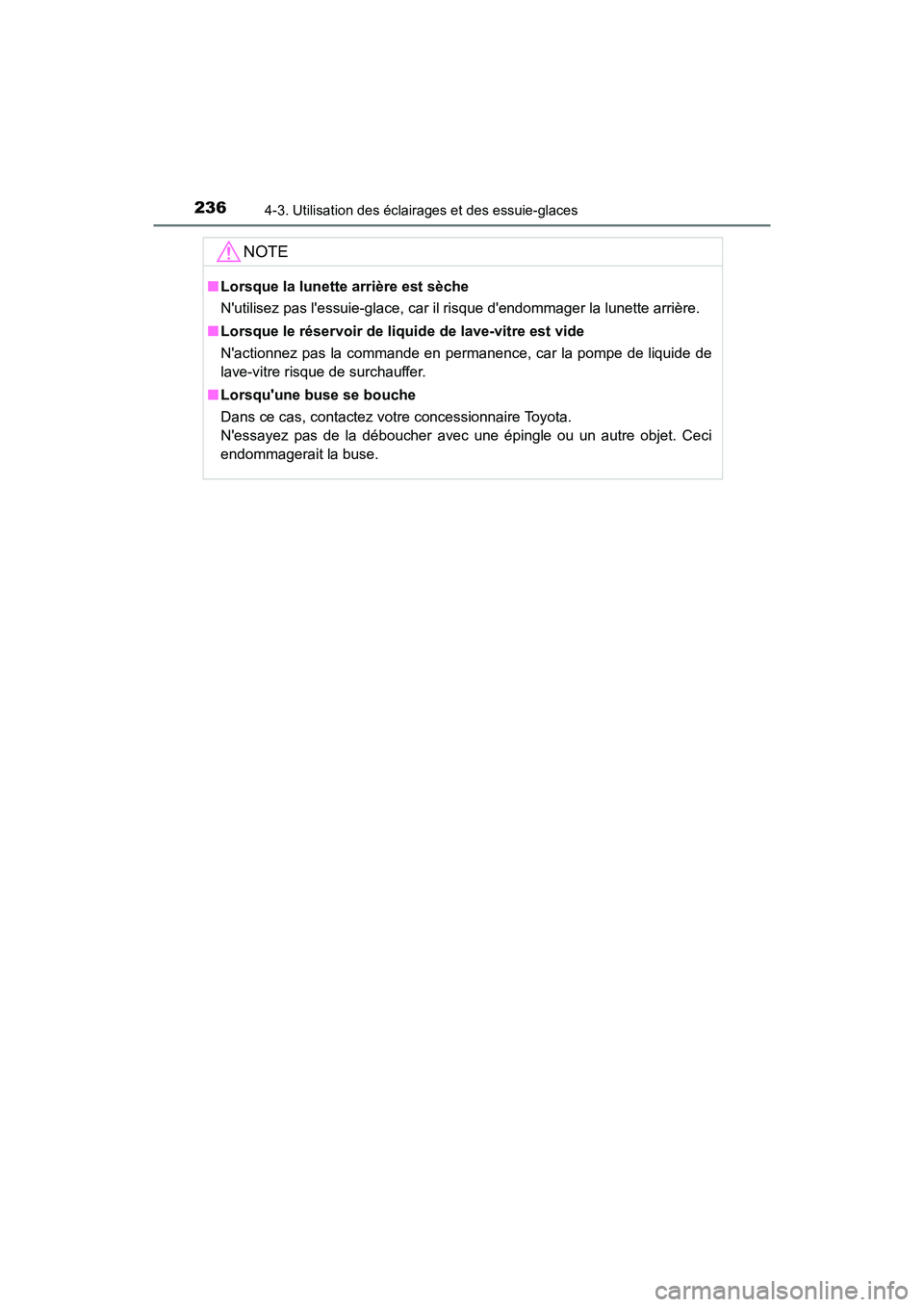 TOYOTA PRIUS C 2017 Manuel du propriétaire (in French) 2364-3. Utilisation des éclairages et des essuie-glaces
PRIUS c_D (OM52J11D)
NOTE
■Lorsque la lunette arrière est sèche
Nutilisez pas lessuie-glace, car il risque dendommager la lunette arriè TOYOTA PRIUS C 2017 Manuel du propriétaire (in French) 2364-3. Utilisation des éclairages et des essuie-glaces
PRIUS c_D (OM52J11D)
NOTE
■Lorsque la lunette arrière est sèche
Nutilisez pas lessuie-glace, car il risque dendommager la lunette arriè