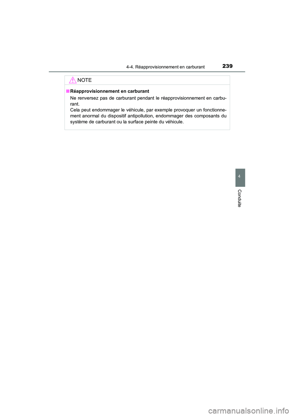 TOYOTA PRIUS C 2017  Manuel du propriétaire (in French) 2394-4. Réapprovisionnement en carburant
4
Conduite
PRIUS c_D (OM52J11D)
NOTE
■Réapprovisionnement en carburant
Ne renversez pas de carburant pendant  le réapprovisionnement en carbu-
rant. 
Cela