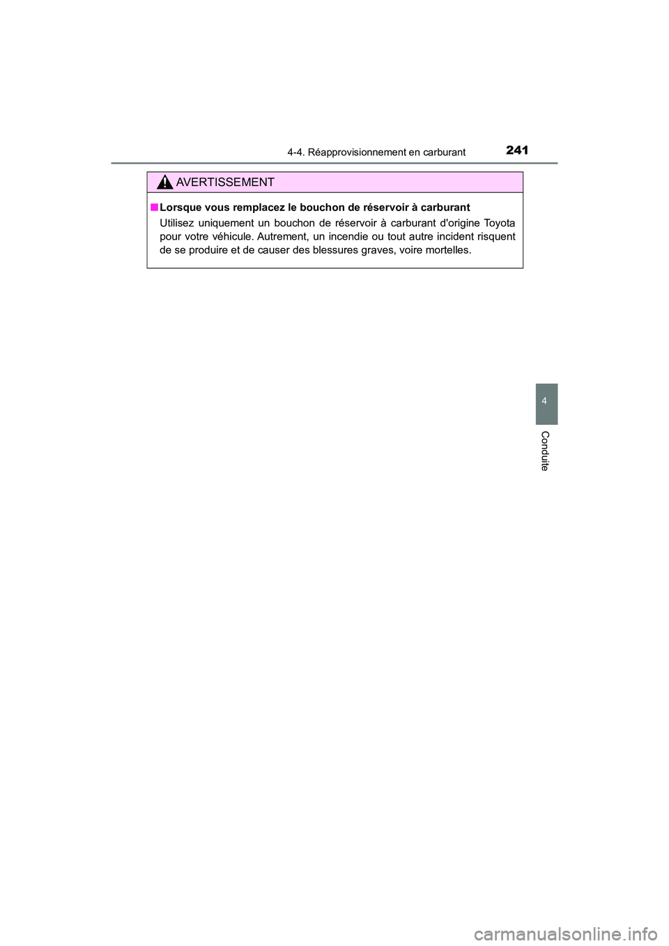 TOYOTA PRIUS C 2017  Manuel du propriétaire (in French) 2414-4. Réapprovisionnement en carburant
4
Conduite
PRIUS c_D (OM52J11D)
AVERTISSEMENT
■Lorsque vous remplacez le bouchon de réservoir à carburant
Utilisez uniquement un bouchon de réservoir à 