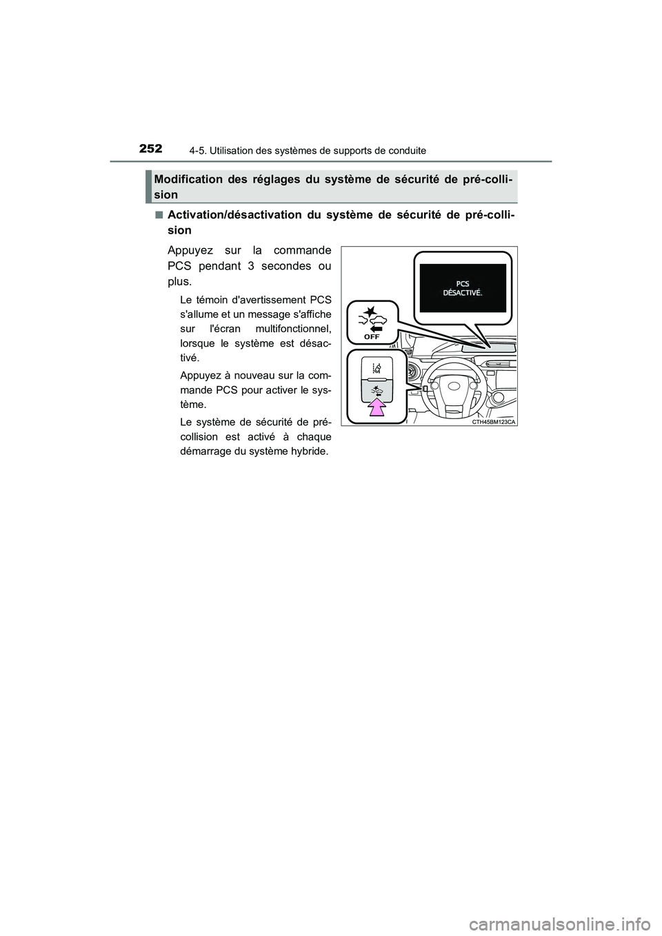 TOYOTA PRIUS C 2017 Manuel du propriétaire (in French) 252
PRIUS c_D (OM52J11D)
4-5. Utilisation des systèmes de supports de conduite
■Activation/désactivation du système de sécurité de pré-colli-
sion
Appuyez sur la commande
PCS pendant 3 seconde TOYOTA PRIUS C 2017 Manuel du propriétaire (in French) 252
PRIUS c_D (OM52J11D)
4-5. Utilisation des systèmes de supports de conduite
■Activation/désactivation du système de sécurité de pré-colli-
sion
Appuyez sur la commande
PCS pendant 3 seconde