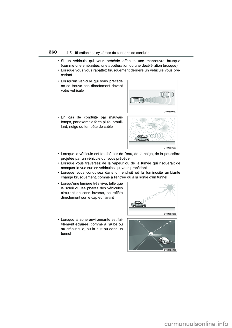 TOYOTA PRIUS C 2017  Manuel du propriétaire (in French) 260
PRIUS c_D (OM52J11D)
4-5. Utilisation des systèmes de supports de conduite
• Si un véhicule qui vous précède effectue une manœuvre brusque(comme une embardée, une accélération ou une dé