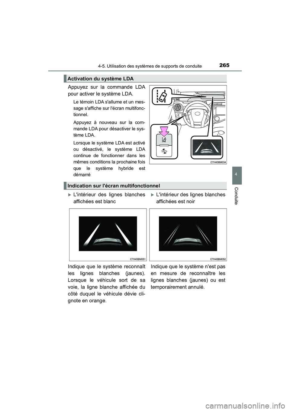 TOYOTA PRIUS C 2017  Manuel du propriétaire (in French) 2654-5. Utilisation des systèmes de supports de conduite
4
Conduite
PRIUS c_D (OM52J11D)
Appuyez sur la commande LDA
pour activer le système LDA.
Le témoin LDA sallume et un mes-
sage saffiche su