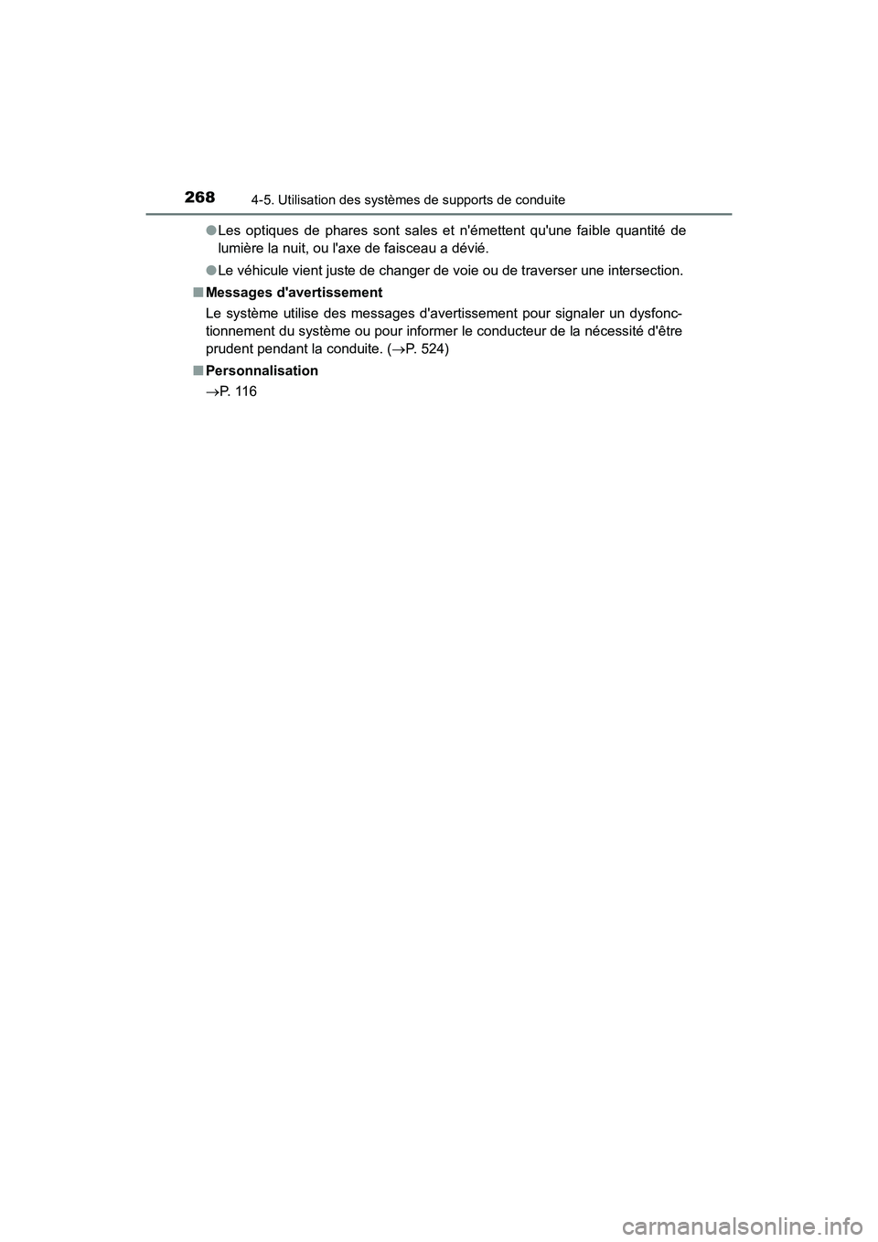 TOYOTA PRIUS C 2017  Manuel du propriétaire (in French) 268
PRIUS c_D (OM52J11D)
4-5. Utilisation des systèmes de supports de conduite
●Les optiques de phares sont sales et némettent quune faible quantité de
lumière la nuit, ou laxe de faisceau a 