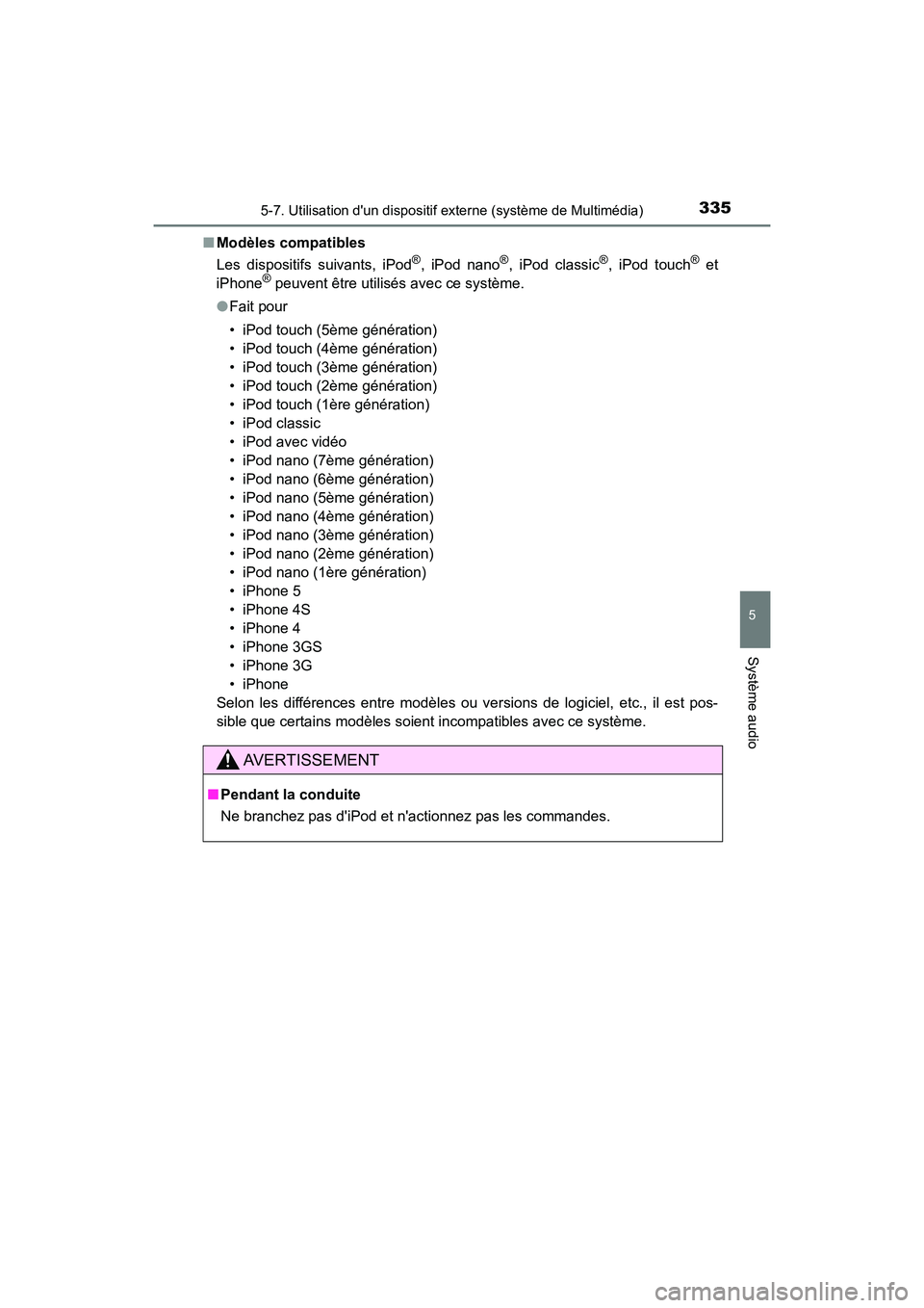 TOYOTA PRIUS C 2017 Manuel du propriétaire (in French) 3355-7. Utilisation dun dispositif externe (système de Multimédia)
5
Système audio
PRIUS c_D (OM52J11D)■
Modèles compatibles
Les dispositifs suivants, iPod
®, iPod nano®, iPod classic®, iPod TOYOTA PRIUS C 2017 Manuel du propriétaire (in French) 3355-7. Utilisation dun dispositif externe (système de Multimédia)
5
Système audio
PRIUS c_D (OM52J11D)■
Modèles compatibles
Les dispositifs suivants, iPod
®, iPod nano®, iPod classic®, iPod