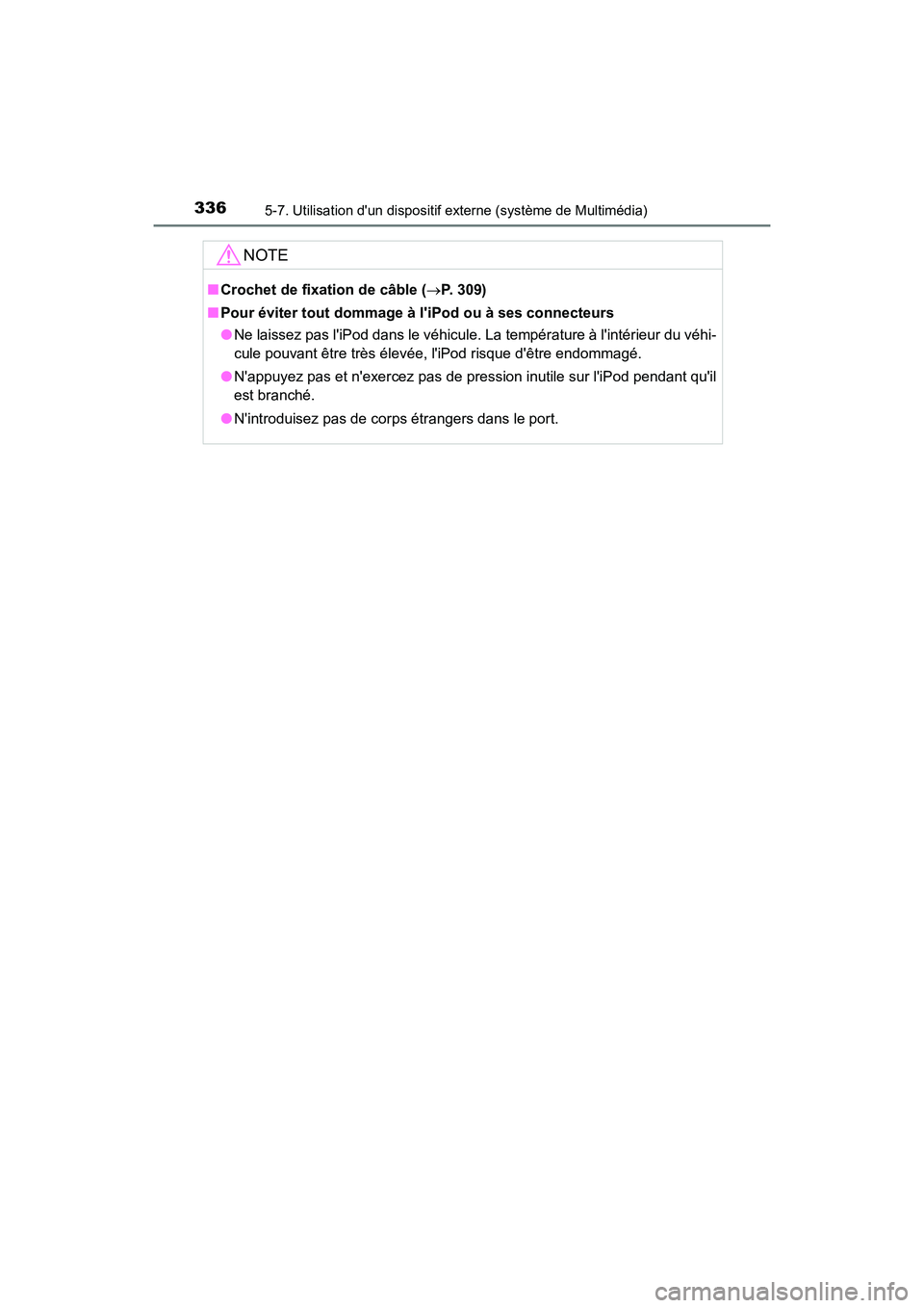 TOYOTA PRIUS C 2017 Manuel du propriétaire (in French) 3365-7. Utilisation dun dispositif externe (système de Multimédia)
PRIUS c_D (OM52J11D)
NOTE
■Crochet de fixation de câble ( P. 309)
■ Pour éviter tout dommage à liPod ou à ses connecte TOYOTA PRIUS C 2017 Manuel du propriétaire (in French) 3365-7. Utilisation dun dispositif externe (système de Multimédia)
PRIUS c_D (OM52J11D)
NOTE
■Crochet de fixation de câble ( P. 309)
■ Pour éviter tout dommage à liPod ou à ses connecte