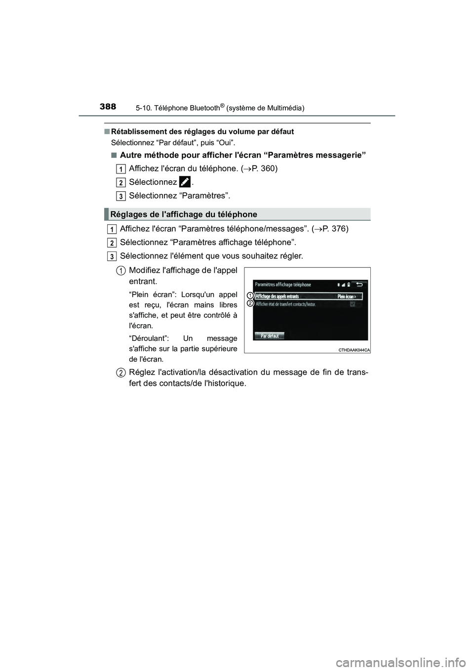 TOYOTA PRIUS C 2017 Manuel du propriétaire (in French) 3885-10. Téléphone Bluetooth® (système de Multimédia)
PRIUS c_D (OM52J11D)
■Rétablissement des réglages du volume par défaut
Sélectionnez “Par défaut”, puis “Oui”.
■
Autre métho TOYOTA PRIUS C 2017 Manuel du propriétaire (in French) 3885-10. Téléphone Bluetooth® (système de Multimédia)
PRIUS c_D (OM52J11D)
■Rétablissement des réglages du volume par défaut
Sélectionnez “Par défaut”, puis “Oui”.
■
Autre métho