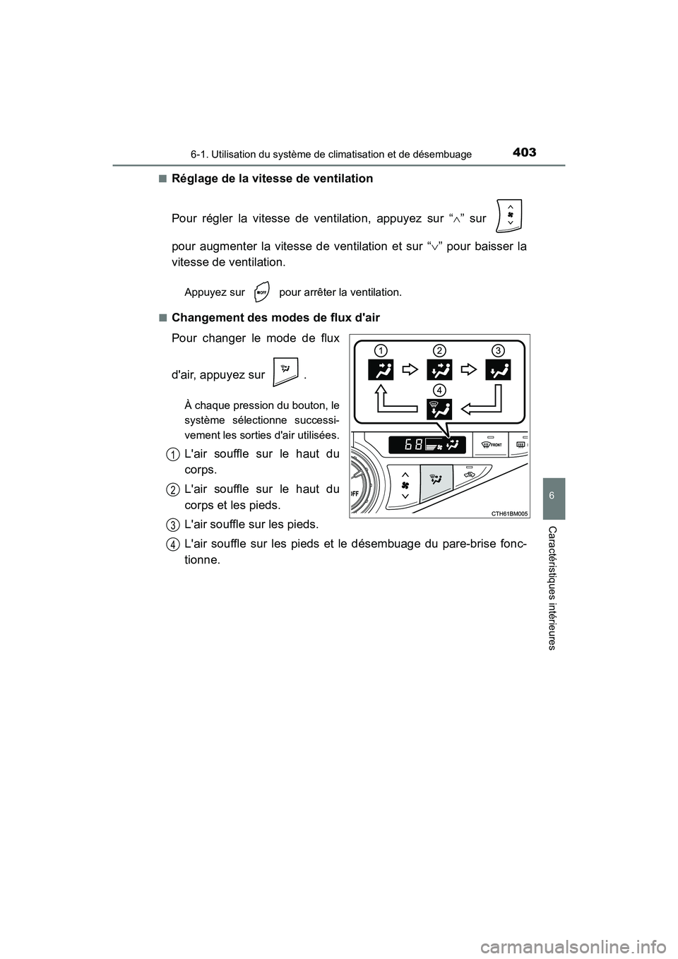 TOYOTA PRIUS C 2017 Manuel du propriétaire (in French) 4036-1. Utilisation du système de climatisation et de désembuage
6
Caractéristiques intérieures
PRIUS c_D (OM52J11D)■
Réglage de la vitesse de ventilation
Pour régler la vitesse de ventilation TOYOTA PRIUS C 2017 Manuel du propriétaire (in French) 4036-1. Utilisation du système de climatisation et de désembuage
6
Caractéristiques intérieures
PRIUS c_D (OM52J11D)■
Réglage de la vitesse de ventilation
Pour régler la vitesse de ventilation