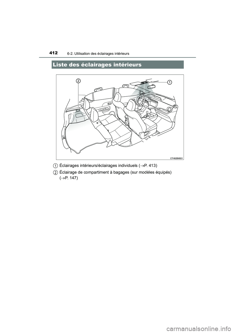 TOYOTA PRIUS C 2017 Manuel du propriétaire (in French) 412
PRIUS c_D (OM52J11D)
6-2. Utilisation des éclairages intérieurs
Éclairages intérieurs/éclairages individuels (P. 413)
Éclairage de compartiment à bagages (sur modèles équipés)
( TOYOTA PRIUS C 2017 Manuel du propriétaire (in French) 412
PRIUS c_D (OM52J11D)
6-2. Utilisation des éclairages intérieurs
Éclairages intérieurs/éclairages individuels (P. 413)
Éclairage de compartiment à bagages (sur modèles équipés)
( 