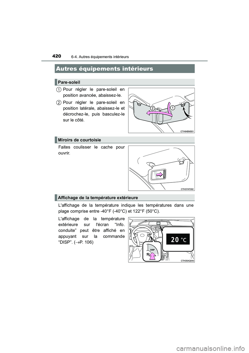 TOYOTA PRIUS C 2017 Manuel du propriétaire (in French) 420
PRIUS c_D (OM52J11D)
6-4. Autres équipements intérieurs
Pour régler le pare-soleil en
position avancée, abaissez-le.
Pour régler le pare-soleil en
position latérale, abaissez-le et
décroche TOYOTA PRIUS C 2017 Manuel du propriétaire (in French) 420
PRIUS c_D (OM52J11D)
6-4. Autres équipements intérieurs
Pour régler le pare-soleil en
position avancée, abaissez-le.
Pour régler le pare-soleil en
position latérale, abaissez-le et
décroche