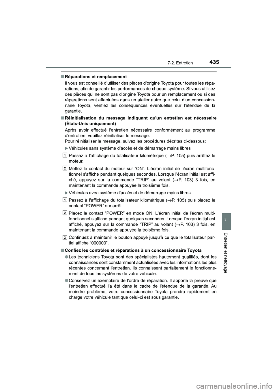 TOYOTA PRIUS C 2017 Manuel du propriétaire (in French) 4357-2. Entretien
7
Entretien et nettoyage
PRIUS c_D (OM52J11D)
■Réparations et remplacement
Il vous est conseillé dutiliser des pièc es dorigine Toyota pour toutes les répa-
rations, afin de TOYOTA PRIUS C 2017 Manuel du propriétaire (in French) 4357-2. Entretien
7
Entretien et nettoyage
PRIUS c_D (OM52J11D)
■Réparations et remplacement
Il vous est conseillé dutiliser des pièc es dorigine Toyota pour toutes les répa-
rations, afin de