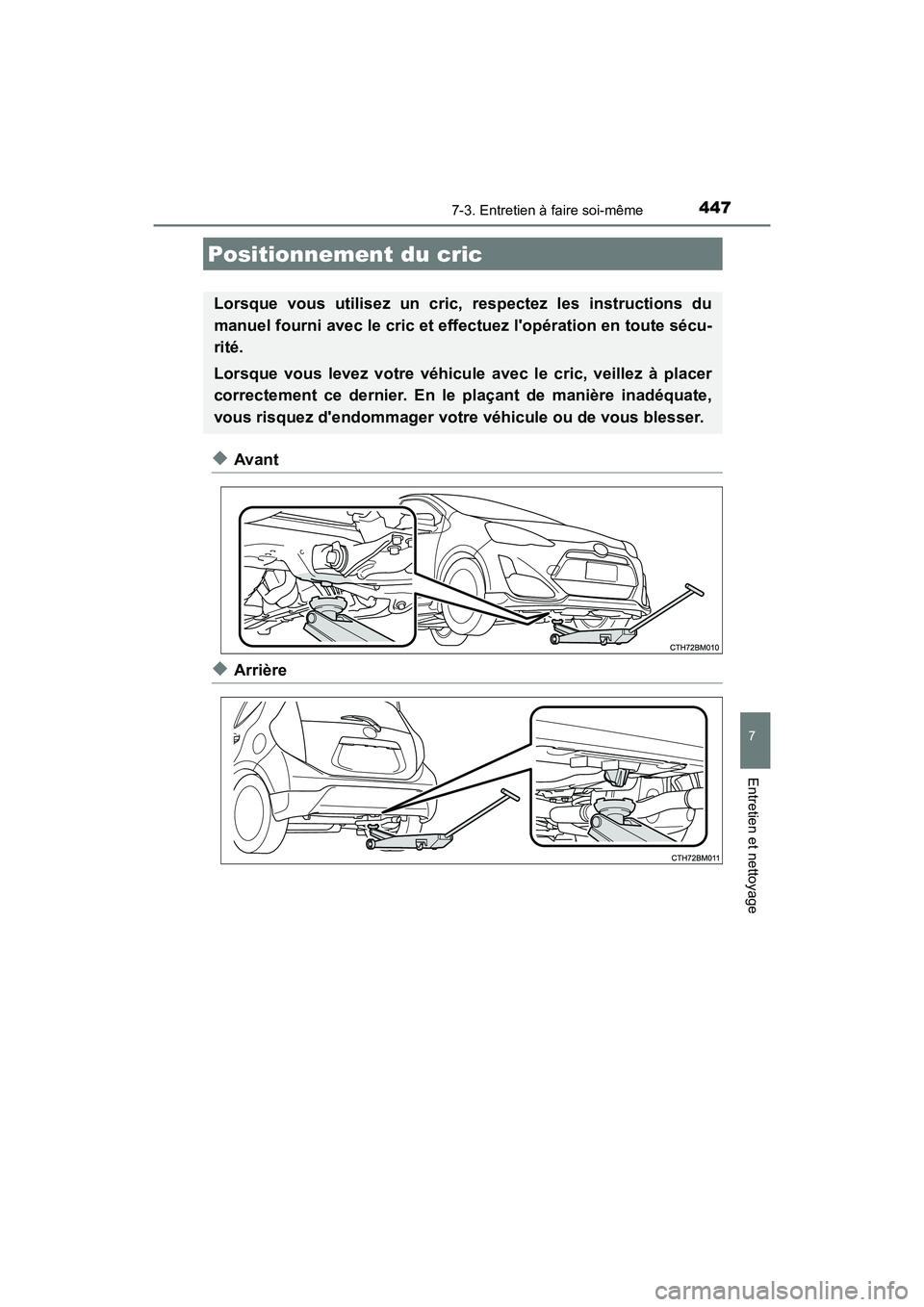 TOYOTA PRIUS C 2017 Manuel du propriétaire (in French) 4477-3. Entretien à faire soi-même
7
Entretien et nettoyage
PRIUS c_D (OM52J11D)
◆Avant
◆Arrière
Positionnement du cric
Lorsque vous utilisez un cric, respectez les instructions du
manuel fourn TOYOTA PRIUS C 2017 Manuel du propriétaire (in French) 4477-3. Entretien à faire soi-même
7
Entretien et nettoyage
PRIUS c_D (OM52J11D)
◆Avant
◆Arrière
Positionnement du cric
Lorsque vous utilisez un cric, respectez les instructions du
manuel fourn