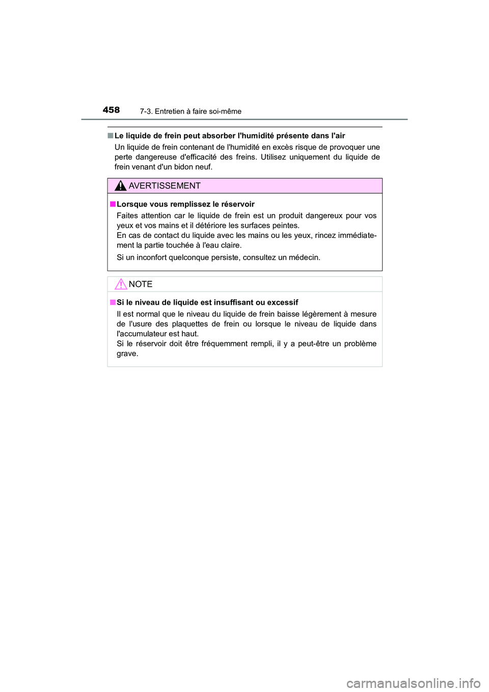 TOYOTA PRIUS C 2017 Manuel du propriétaire (in French) 4587-3. Entretien à faire soi-même
PRIUS c_D (OM52J11D)
■Le liquide de frein peut absorb er lhumidité présente dans lair
Un liquide de frein contenant de lhumidité en excès risque de provoq TOYOTA PRIUS C 2017 Manuel du propriétaire (in French) 4587-3. Entretien à faire soi-même
PRIUS c_D (OM52J11D)
■Le liquide de frein peut absorb er lhumidité présente dans lair
Un liquide de frein contenant de lhumidité en excès risque de provoq