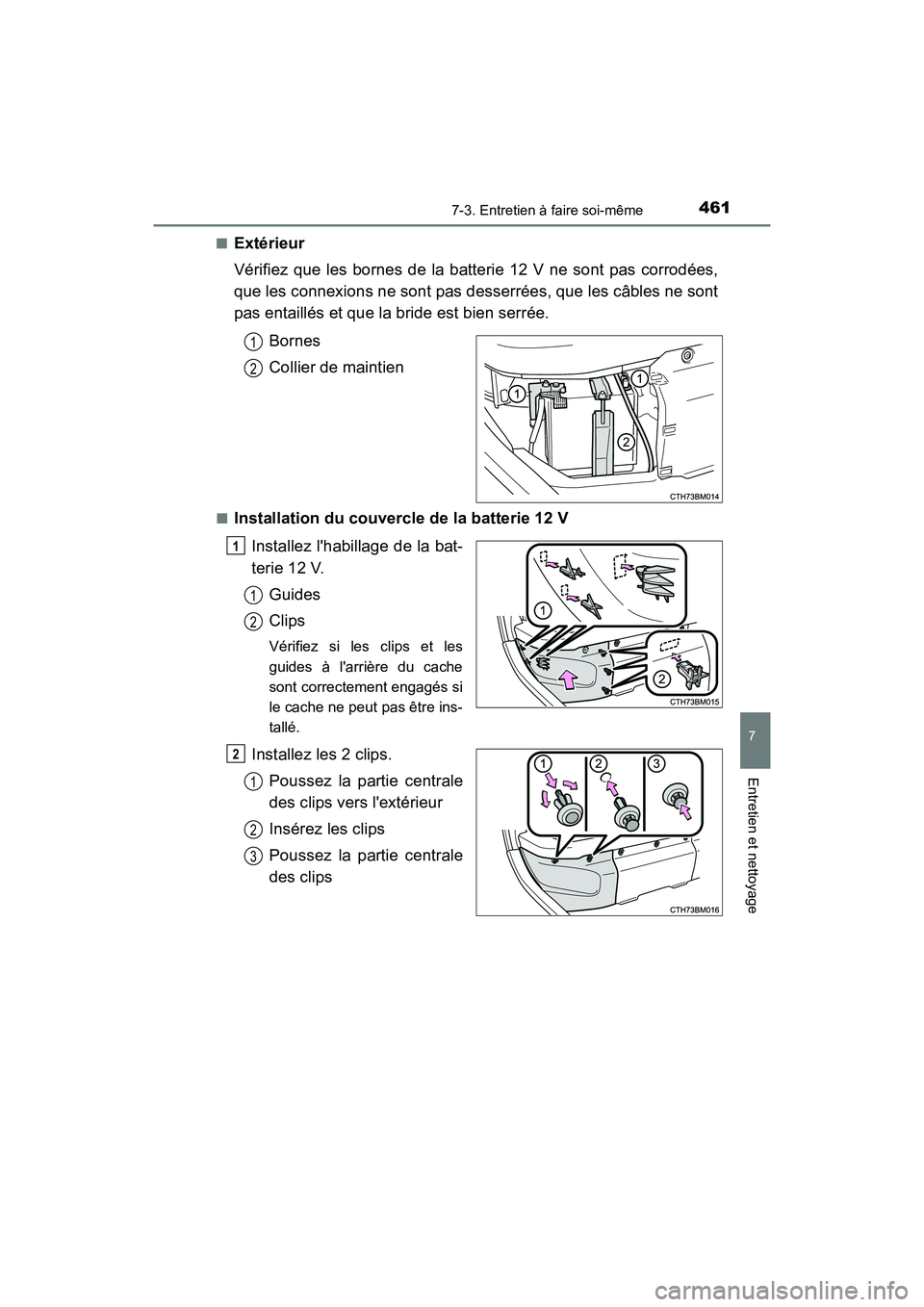 TOYOTA PRIUS C 2017 Manuel du propriétaire (in French) 4617-3. Entretien à faire soi-même
7
Entretien et nettoyage
PRIUS c_D (OM52J11D)■
Extérieur
Vérifiez que les bornes de la batterie 12 V ne sont pas corrodées,
que les connexions ne sont pas des TOYOTA PRIUS C 2017 Manuel du propriétaire (in French) 4617-3. Entretien à faire soi-même
7
Entretien et nettoyage
PRIUS c_D (OM52J11D)■
Extérieur
Vérifiez que les bornes de la batterie 12 V ne sont pas corrodées,
que les connexions ne sont pas des