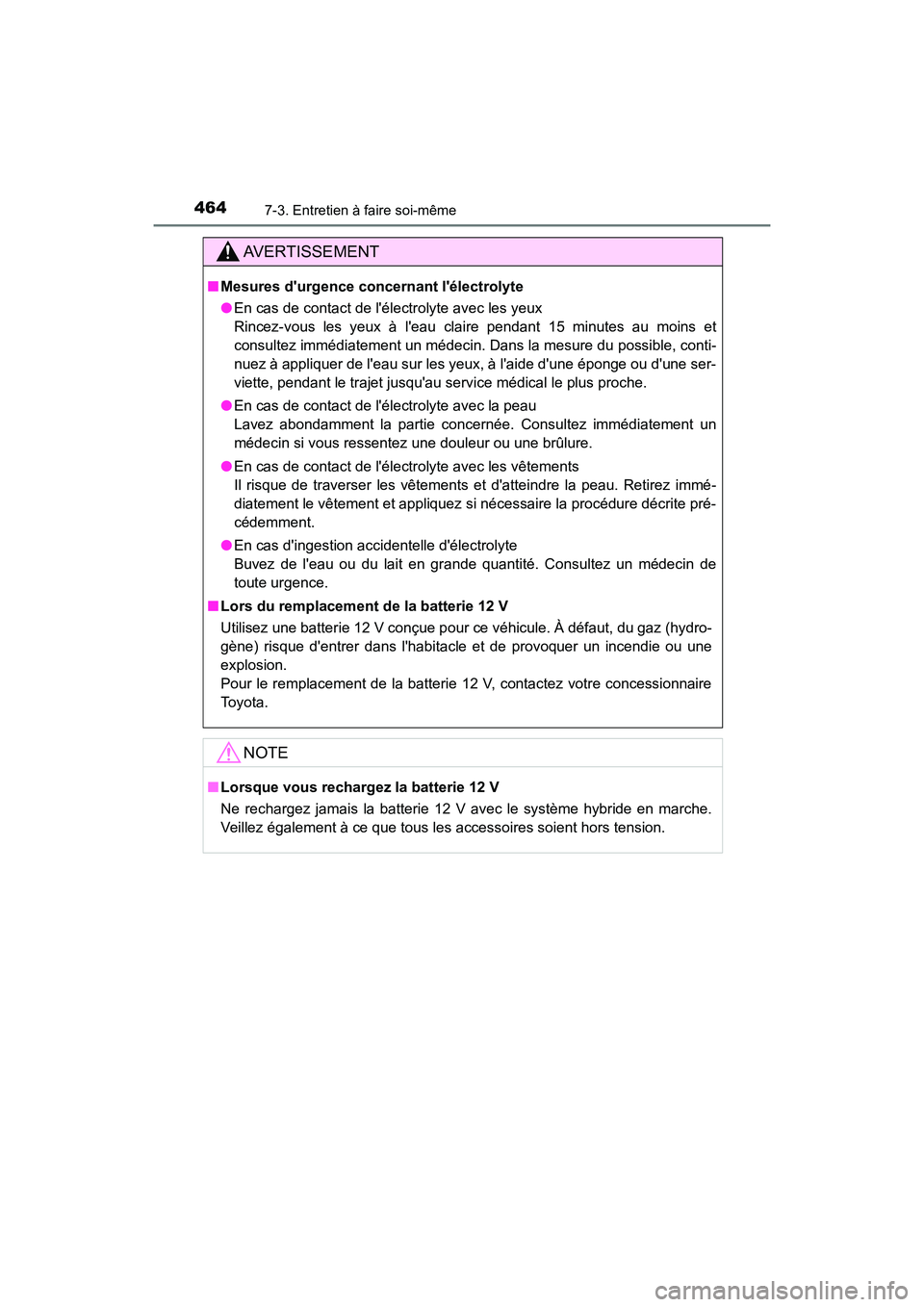 TOYOTA PRIUS C 2017 Manuel du propriétaire (in French) 4647-3. Entretien à faire soi-même
PRIUS c_D (OM52J11D)
AVERTISSEMENT
■Mesures durgence concernant lélectrolyte
●En cas de contact de lélectrolyte avec les yeux
Rincez-vous les yeux à lea TOYOTA PRIUS C 2017 Manuel du propriétaire (in French) 4647-3. Entretien à faire soi-même
PRIUS c_D (OM52J11D)
AVERTISSEMENT
■Mesures durgence concernant lélectrolyte
●En cas de contact de lélectrolyte avec les yeux
Rincez-vous les yeux à lea