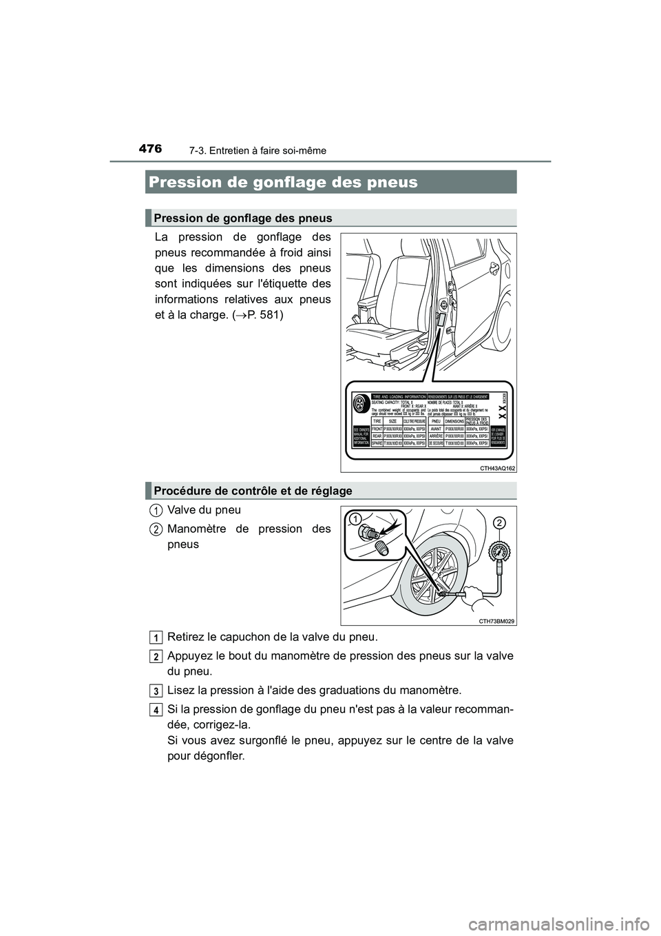 TOYOTA PRIUS C 2017 Manuel du propriétaire (in French) 4767-3. Entretien à faire soi-même
PRIUS c_D (OM52J11D)
La pression de gonflage des
pneus recommandée à froid ainsi
que les dimensions des pneus
sont indiquées sur létiquette des
informations r TOYOTA PRIUS C 2017 Manuel du propriétaire (in French) 4767-3. Entretien à faire soi-même
PRIUS c_D (OM52J11D)
La pression de gonflage des
pneus recommandée à froid ainsi
que les dimensions des pneus
sont indiquées sur létiquette des
informations r