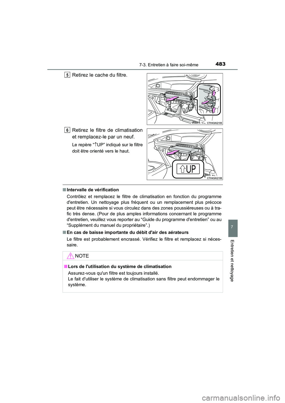 TOYOTA PRIUS C 2017 Manuel du propriétaire (in French) 4837-3. Entretien à faire soi-même
7
Entretien et nettoyage
PRIUS c_D (OM52J11D)
Retirez le cache du filtre.
Retirez le filtre de climatisation
et remplacez-le par un neuf.
Le repère “UP” in TOYOTA PRIUS C 2017 Manuel du propriétaire (in French) 4837-3. Entretien à faire soi-même
7
Entretien et nettoyage
PRIUS c_D (OM52J11D)
Retirez le cache du filtre.
Retirez le filtre de climatisation
et remplacez-le par un neuf.
Le repère “UP” in