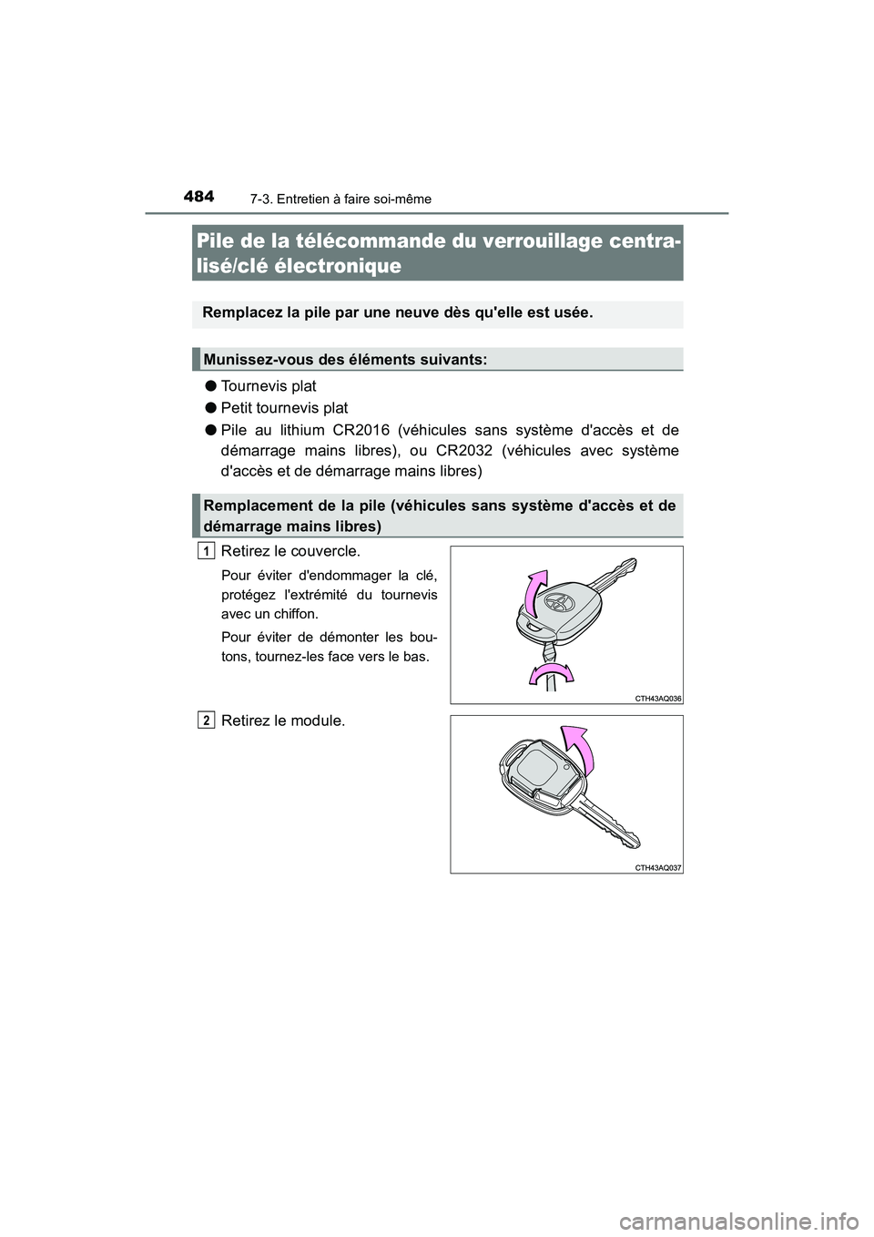 TOYOTA PRIUS C 2017 Manuel du propriétaire (in French) 4847-3. Entretien à faire soi-même
PRIUS c_D (OM52J11D)
●Tournevis plat
● Petit tournevis plat
● Pile au lithium CR2016 (véhicules sans système daccès et de
démarrage mains libres), ou CR TOYOTA PRIUS C 2017 Manuel du propriétaire (in French) 4847-3. Entretien à faire soi-même
PRIUS c_D (OM52J11D)
●Tournevis plat
● Petit tournevis plat
● Pile au lithium CR2016 (véhicules sans système daccès et de
démarrage mains libres), ou CR