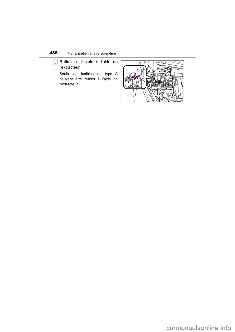 TOYOTA PRIUS C 2017 Manuel du propriétaire (in French) 4887-3. Entretien à faire soi-même
PRIUS c_D (OM52J11D)
Retirez le fusible à laide de
lextracteur.
Seuls les fusibles de type A
peuvent être retirés à laide de
lextracteur.
3 TOYOTA PRIUS C 2017 Manuel du propriétaire (in French) 4887-3. Entretien à faire soi-même
PRIUS c_D (OM52J11D)
Retirez le fusible à laide de
lextracteur.
Seuls les fusibles de type A
peuvent être retirés à laide de
lextracteur.
3