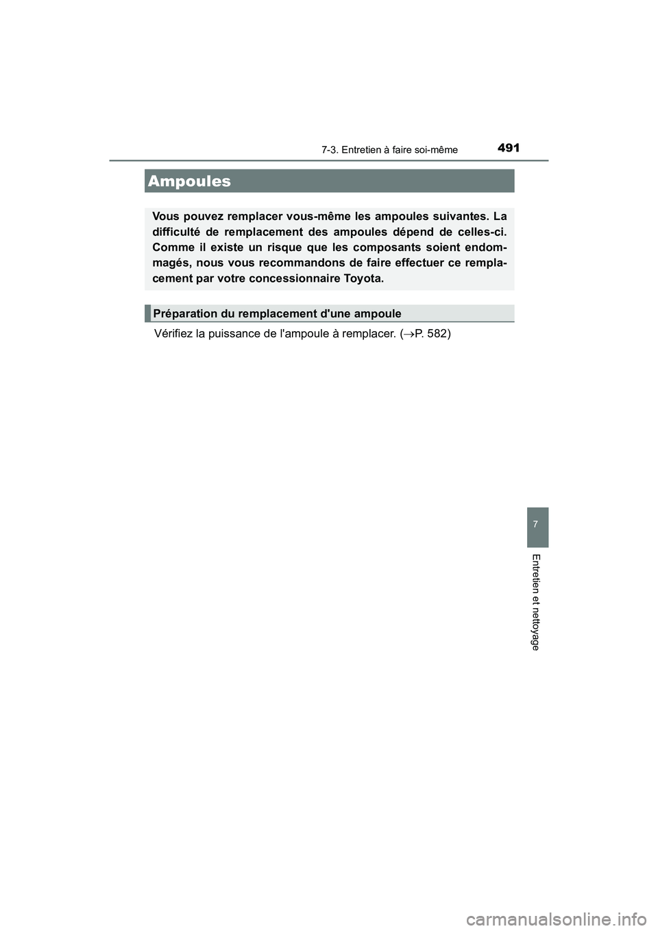 TOYOTA PRIUS C 2017  Manuel du propriétaire (in French) 4917-3. Entretien à faire soi-même
7
Entretien et nettoyage
PRIUS c_D (OM52J11D)
Vérifiez la puissance de lampoule à remplacer. (P. 582)
Ampoules
Vous pouvez remplacer vous-même les ampoules 