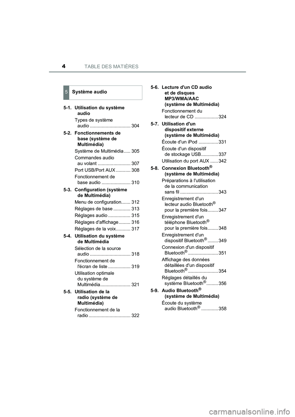 TOYOTA PRIUS C 2017  Manuel du propriétaire (in French) TABLE DES MATIÈRES4
PRIUS c_D (OM52J11D)5-1.  Utilisation du système 
audio
Types de système  audio ............................... 304
5-2. Fonctionnements de  base (système de 
Multimédia)
Syst