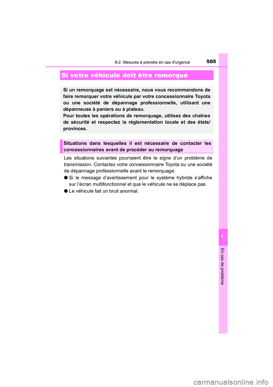 TOYOTA PRIUS C 2017  Manuel du propriétaire (in French) 505
8
En cas de problème
PRIUS c_D (OM52J11D)
8-2. Mesures à prendre en cas durgence
Les situations suivantes pourraient être le signe d’un problème de
transmission. Contactez votre concessionn