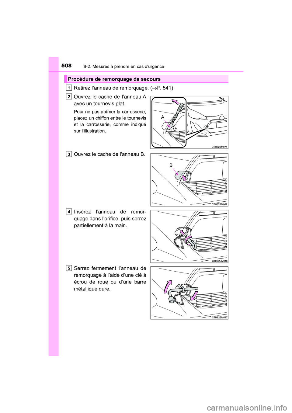 TOYOTA PRIUS C 2017  Manuel du propriétaire (in French) 5088-2. Mesures à prendre en cas durgence
PRIUS c_D (OM52J11D)
Retirez l’anneau de remorquage. (P. 541)
Ouvrez le cache de l’anneau A
avec un tournevis plat.
Pour ne pas abîmer la carrosseri