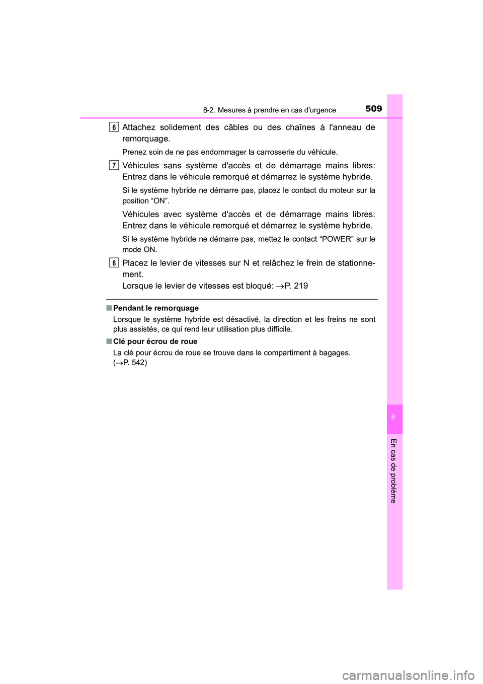 TOYOTA PRIUS C 2017  Manuel du propriétaire (in French) 5098-2. Mesures à prendre en cas durgence
8
En cas de problème
PRIUS c_D (OM52J11D)
Attachez solidement des câbles ou des chaînes à lanneau de
remorquage.
Prenez soin de ne pas endommager la ca