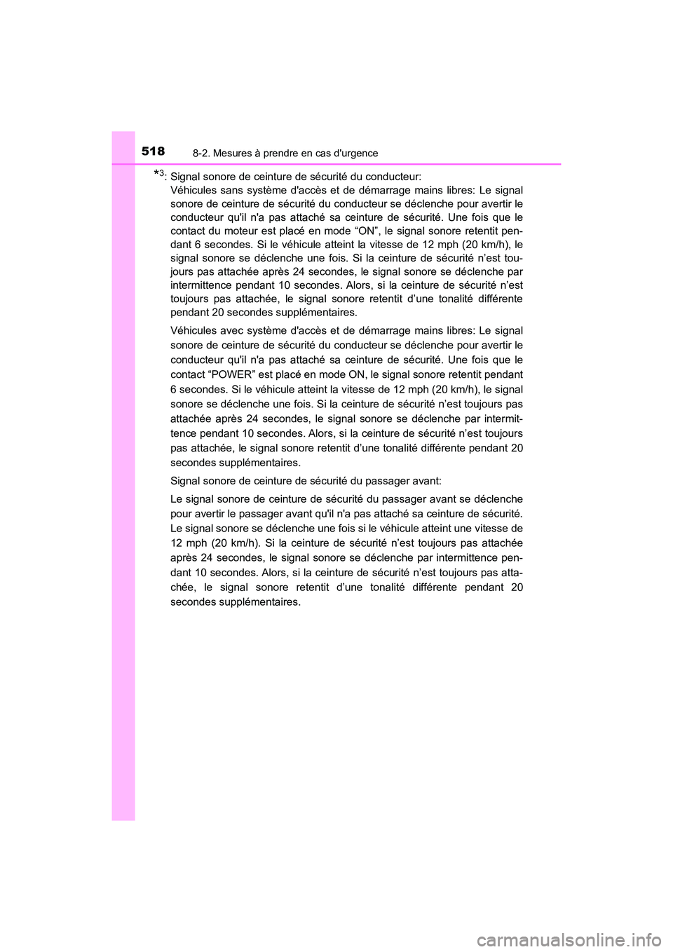 TOYOTA PRIUS C 2017  Manuel du propriétaire (in French) 5188-2. Mesures à prendre en cas durgence
PRIUS c_D (OM52J11D)
*3: Signal sonore de ceinture de sécurité du conducteur: Véhicules sans système daccès et de démarrage mains libres:  Le signal
