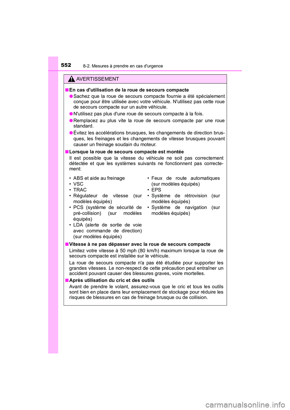 TOYOTA PRIUS C 2017 Manuel du propriétaire (in French) 5528-2. Mesures à prendre en cas durgence
PRIUS c_D (OM52J11D)
AVERTISSEMENT
■En cas dutilisation de la roue de secours compacte
●Sachez que la roue de secours compacte fournie a été spécial TOYOTA PRIUS C 2017 Manuel du propriétaire (in French) 5528-2. Mesures à prendre en cas durgence
PRIUS c_D (OM52J11D)
AVERTISSEMENT
■En cas dutilisation de la roue de secours compacte
●Sachez que la roue de secours compacte fournie a été spécial