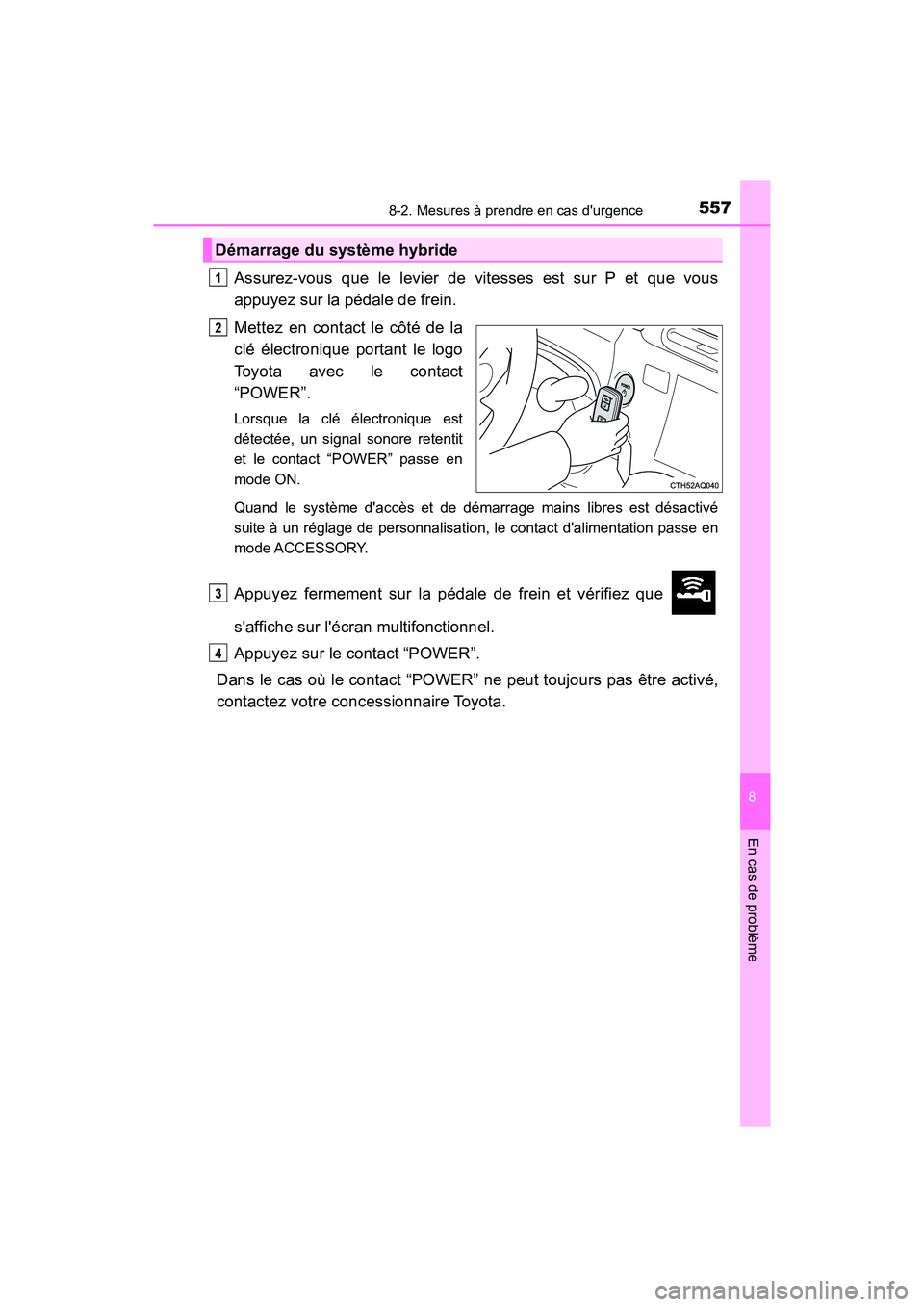 TOYOTA PRIUS C 2017 Manuel du propriétaire (in French) 5578-2. Mesures à prendre en cas durgence
8
En cas de problème
PRIUS c_D (OM52J11D)
Assurez-vous que le levier de vitesses est sur P et que vous
appuyez sur la pédale de frein.
Mettez en contact l TOYOTA PRIUS C 2017 Manuel du propriétaire (in French) 5578-2. Mesures à prendre en cas durgence
8
En cas de problème
PRIUS c_D (OM52J11D)
Assurez-vous que le levier de vitesses est sur P et que vous
appuyez sur la pédale de frein.
Mettez en contact l